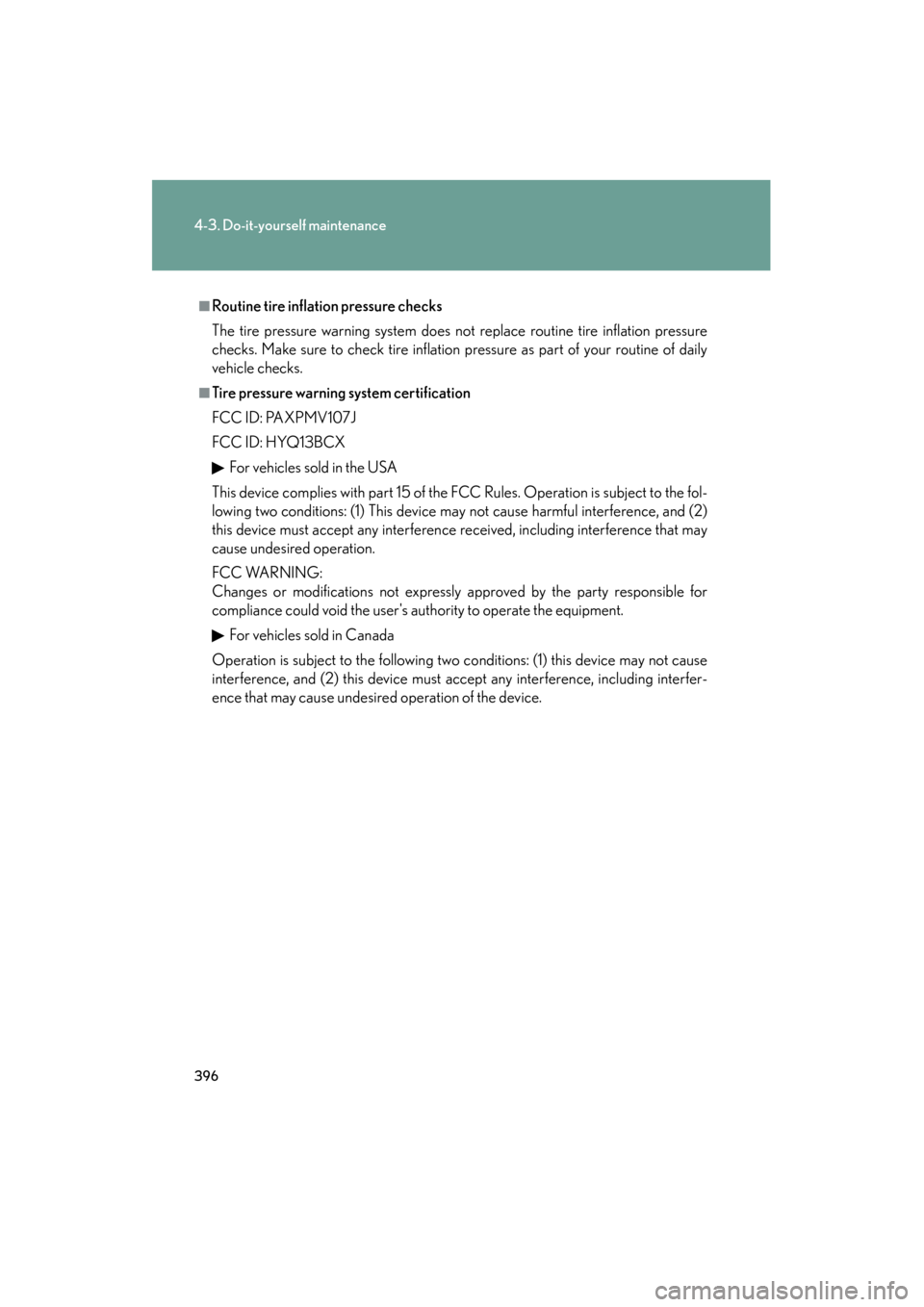 Lexus ES350 2012 Owners Manual 396
4-3. Do-it-yourself maintenance
ES350_U
■Routine tire inflation pressure checks
The tire pressure warning system does not replace routine tire inflation pressure
checks. Make sure to check tire Lexus ES350 2012 Owners Manual 396
4-3. Do-it-yourself maintenance
ES350_U
■Routine tire inflation pressure checks
The tire pressure warning system does not replace routine tire inflation pressure
checks. Make sure to check tire