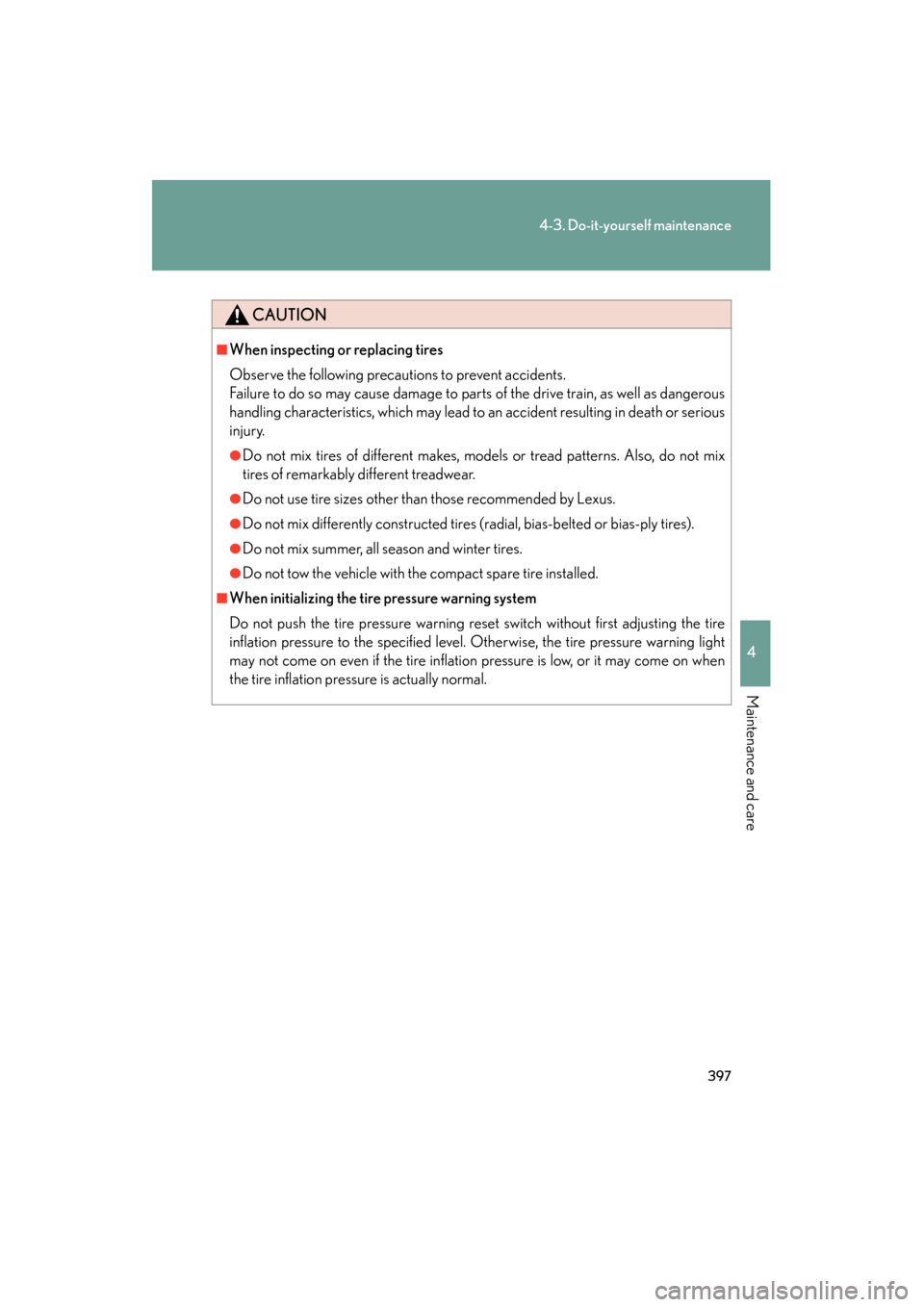 Lexus ES350 2012 Owners Manual 397
4-3. Do-it-yourself maintenance
4
Maintenance and care
ES350_U
CAUTION
■When inspecting or replacing tires
Observe the following precautions to prevent accidents.
Failure to do so may cause dama Lexus ES350 2012 Owners Manual 397
4-3. Do-it-yourself maintenance
4
Maintenance and care
ES350_U
CAUTION
■When inspecting or replacing tires
Observe the following precautions to prevent accidents.
Failure to do so may cause dama