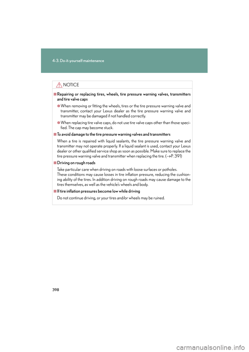 Lexus ES350 2012 Owners Manual 398
4-3. Do-it-yourself maintenance
ES350_U
NOTICE
■Repairing or replacing tires, wheels, tire pressure warning valves, transmitters
and tire valve caps
●When removing or fitting the wheels, tires Lexus ES350 2012 Owners Manual 398
4-3. Do-it-yourself maintenance
ES350_U
NOTICE
■Repairing or replacing tires, wheels, tire pressure warning valves, transmitters
and tire valve caps
●When removing or fitting the wheels, tires