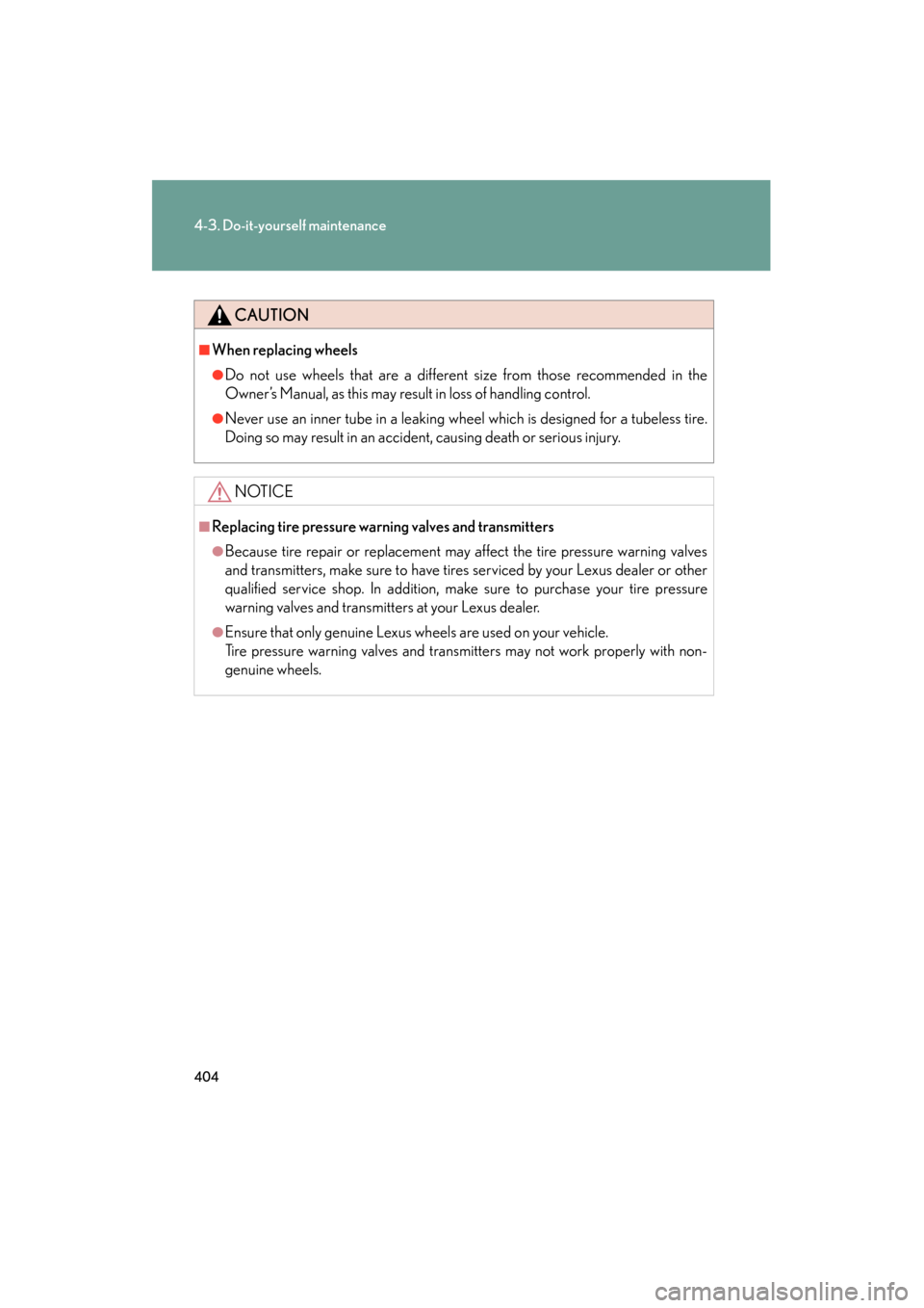 Lexus ES350 2012 Owners Manual 404
4-3. Do-it-yourself maintenance
ES350_U
CAUTION
■When replacing wheels
●Do not use wheels that are a different size from those recommended in the
Owner’s Manual, as this may result in loss o Lexus ES350 2012 Owners Manual 404
4-3. Do-it-yourself maintenance
ES350_U
CAUTION
■When replacing wheels
●Do not use wheels that are a different size from those recommended in the
Owner’s Manual, as this may result in loss o