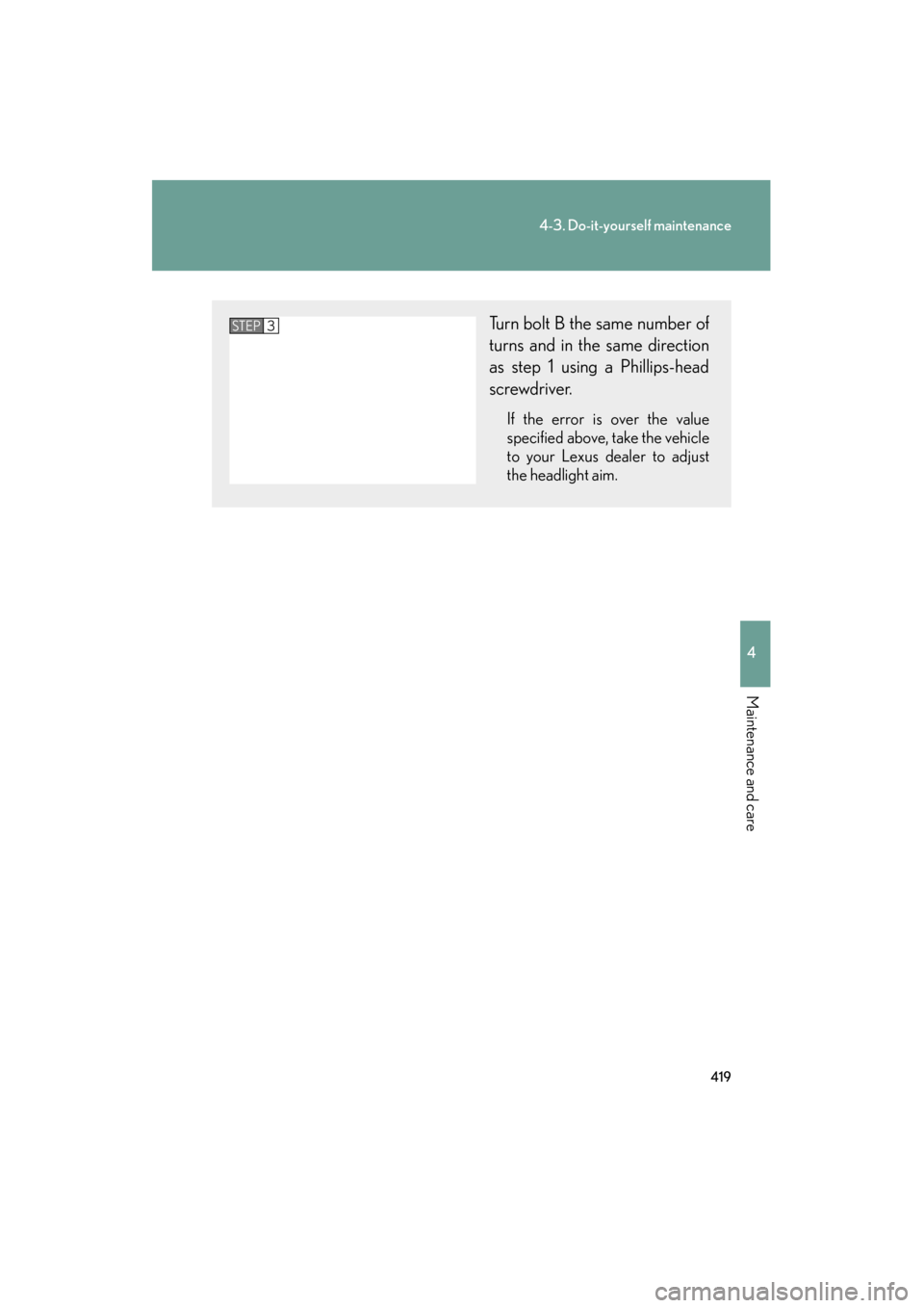 Lexus ES350 2012  Owners Manual 419
4-3. Do-it-yourself maintenance
4
Maintenance and care
ES350_U
Turn bolt B the same number of
turns and in the same direction
as step 1 using a Phillips-head
screwdriver.
If the error is over the 
