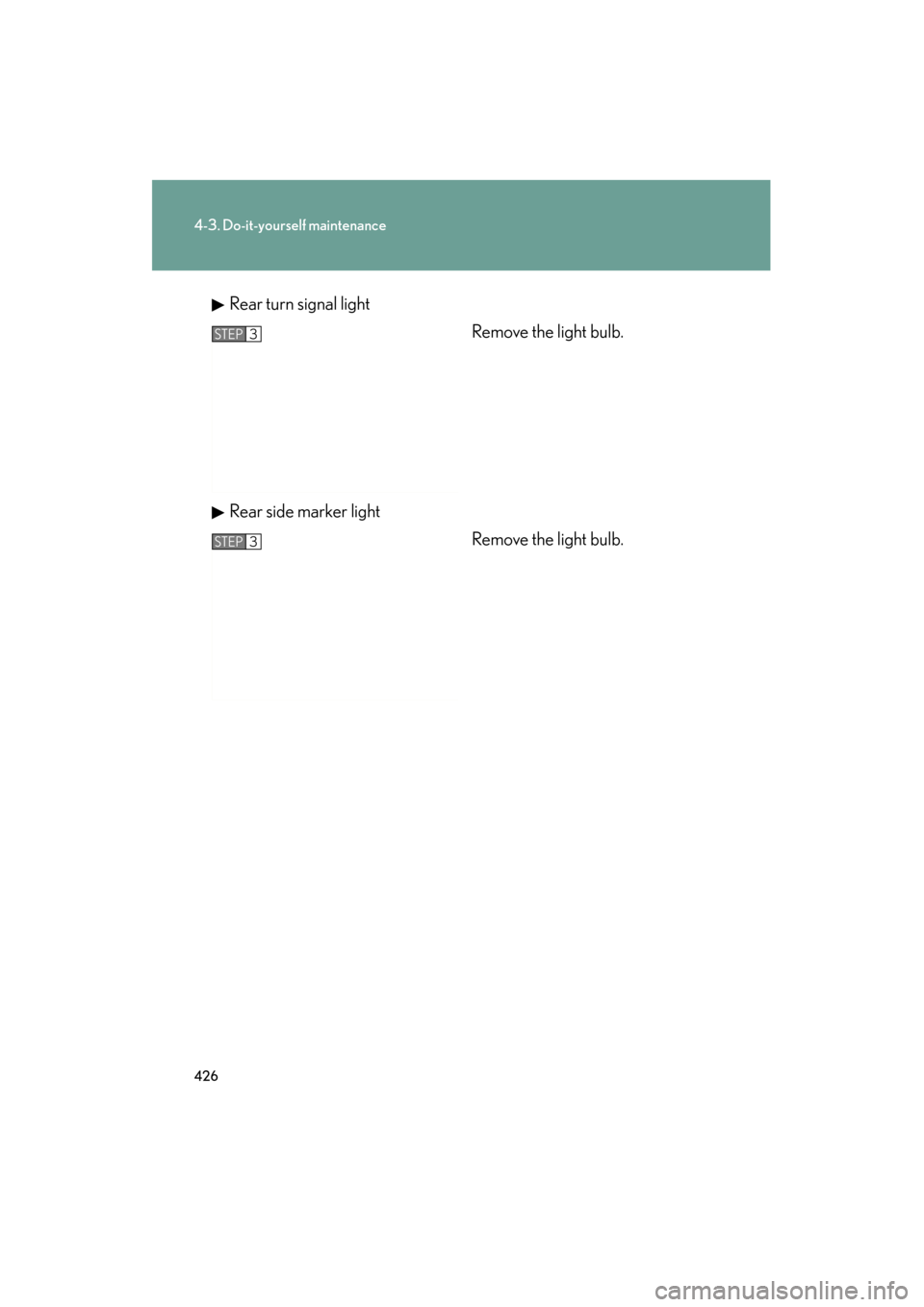Lexus ES350 2012  Owners Manual 426
4-3. Do-it-yourself maintenance
ES350_URear turn signal light
Remove the light bulb.
Rear side marker light Remove the light bulb.
STEP3
STEP3 