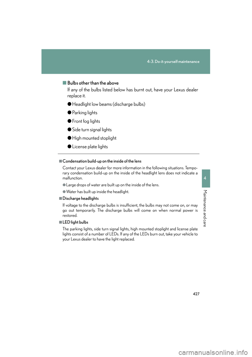 Lexus ES350 2012 Owners Manual 427
4-3. Do-it-yourself maintenance
4
Maintenance and care
ES350_U■
Bulbs other than the above
If any of the bulbs listed below has burnt out, have your Lexus dealer
replace it.
●Headlight low bea Lexus ES350 2012 Owners Manual 427
4-3. Do-it-yourself maintenance
4
Maintenance and care
ES350_U■
Bulbs other than the above
If any of the bulbs listed below has burnt out, have your Lexus dealer
replace it.
●Headlight low bea