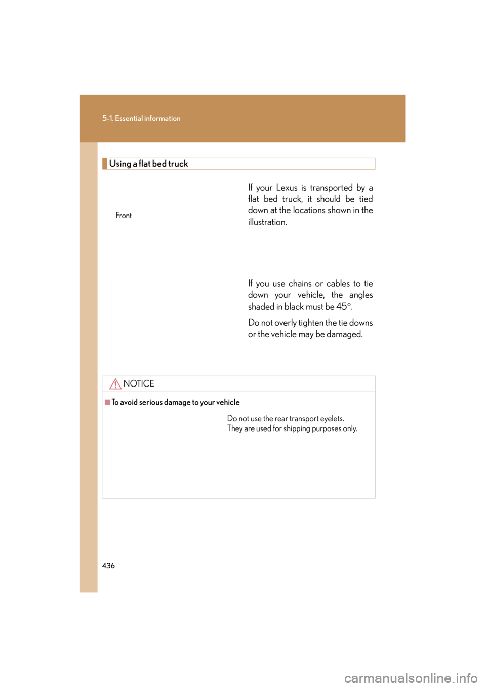 Lexus ES350 2012  Owners Manual 436
5-1. Essential information
ES350_U
Using a flat bed truckIf your Lexus is transported by a
flat bed truck, it should be tied
down at the locations shown in the
illustration.
If you use chains or c