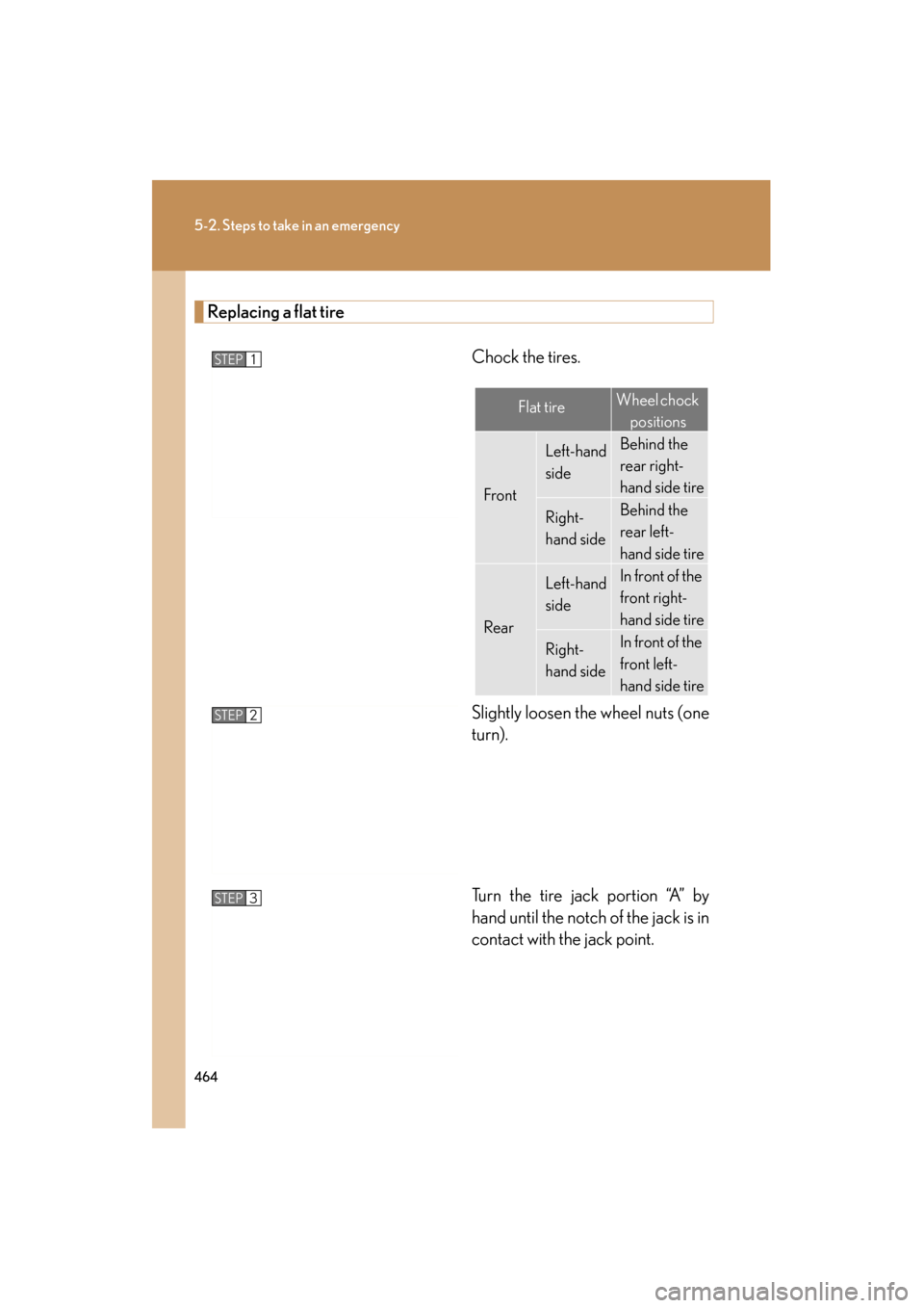 Lexus ES350 2012 Owners Manual 464
5-2. Steps to take in an emergency
ES350_U
Replacing a flat tireChock the tires.
Slightly loosen the wheel nuts (one
turn).
Turn the tire jack portion “A” by
hand until the notch of the jack i Lexus ES350 2012 Owners Manual 464
5-2. Steps to take in an emergency
ES350_U
Replacing a flat tireChock the tires.
Slightly loosen the wheel nuts (one
turn).
Turn the tire jack portion “A” by
hand until the notch of the jack i