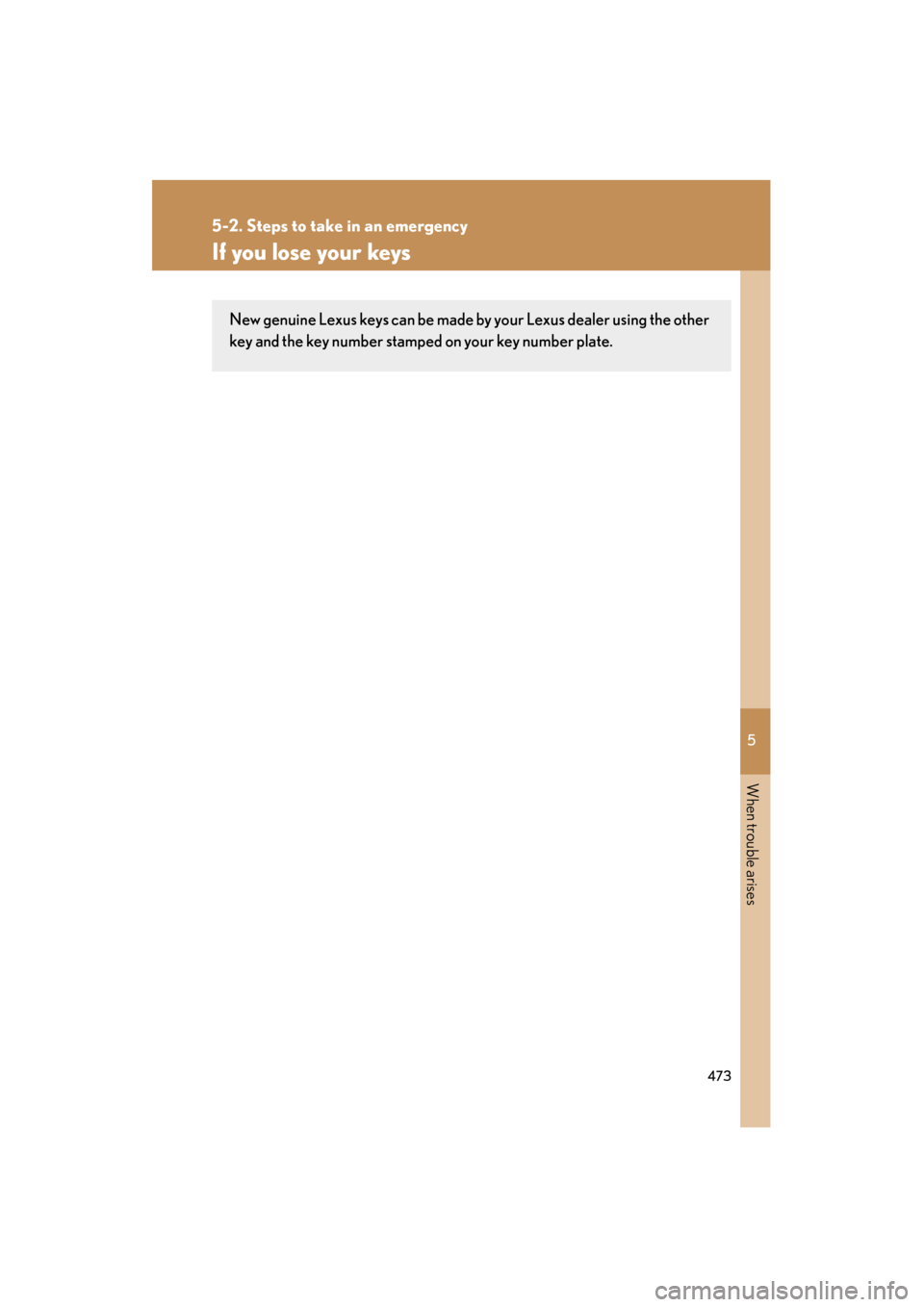 Lexus ES350 2012 Workshop Manual 5
When trouble arises
473
5-2. Steps to take in an emergency
ES350_U
If you lose your keys
New genuine Lexus keys can be made by your Lexus dealer using the other
key and the key number stamped on you