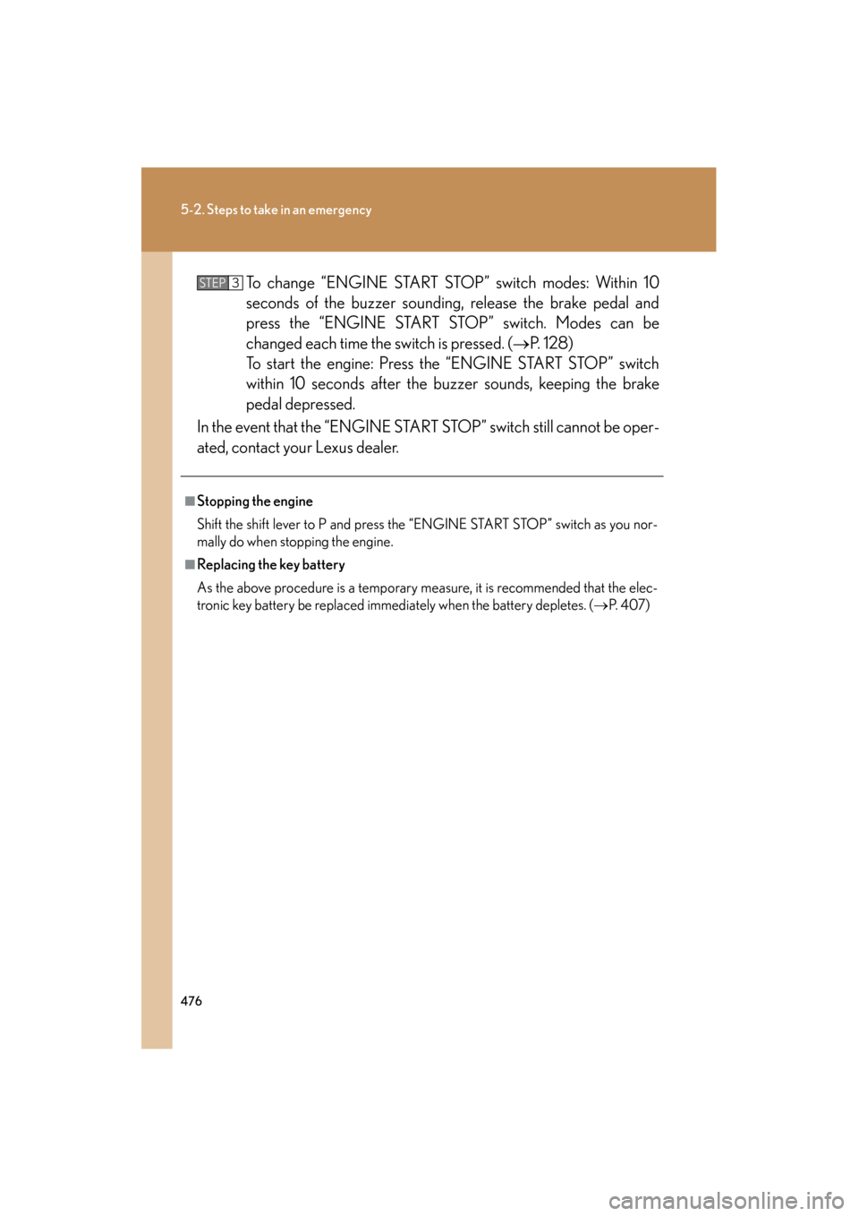 Lexus ES350 2012 Workshop Manual 476
5-2. Steps to take in an emergency
ES350_UTo change “ENGINE START ST
OP” switch modes: Within 10
seconds of the buzzer sounding, release the brake pedal and
press the “ENGINE START STOP” s