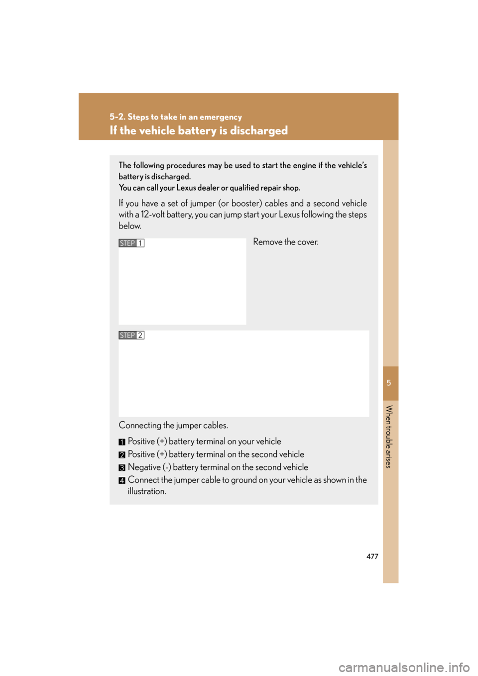 Lexus ES350 2012 Owners Manual 5
When trouble arises
477
5-2. Steps to take in an emergency
ES350_U
If the vehicle battery is discharged
The following procedures may be used to start the engine if the vehicle’s
battery is dischar Lexus ES350 2012 Owners Manual 5
When trouble arises
477
5-2. Steps to take in an emergency
ES350_U
If the vehicle battery is discharged
The following procedures may be used to start the engine if the vehicle’s
battery is dischar