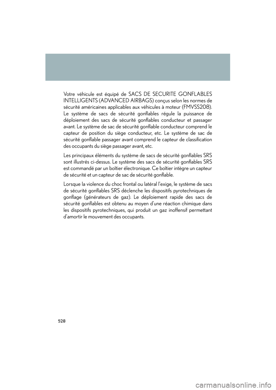 Lexus ES350 2012 Owners Guide 528
ES350_U
Votre véhicule est équipé de SACS DE SECURITE GONFLABLES
INTELLIGENTS (ADVANCED AIRBAGS) conçus selon les normes de
sécurité américaines applicables aux véhicules à moteur (FMVSS2