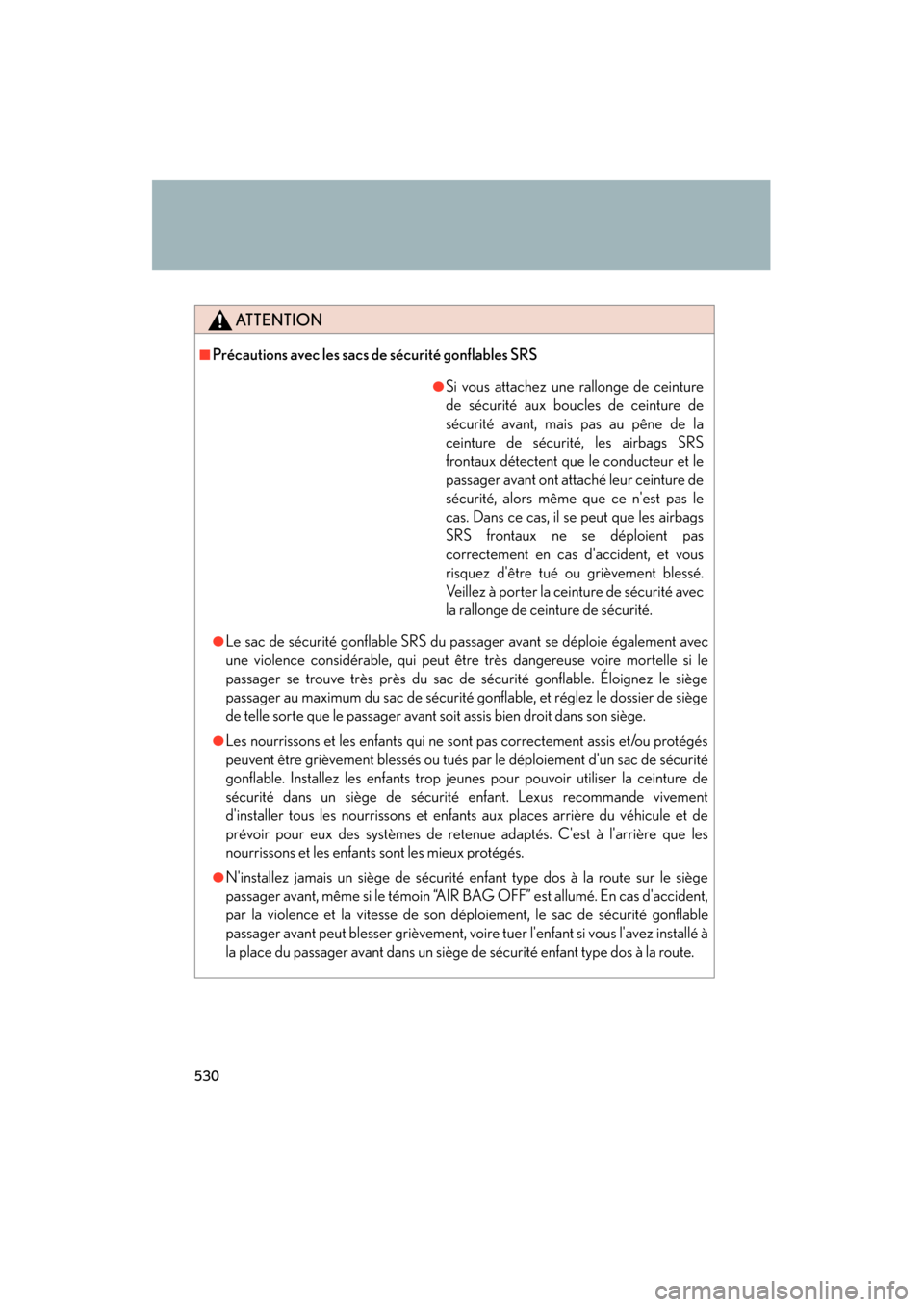 Lexus ES350 2012 Owners Manual 530
ES350_U
ATTENTION
■Précautions avec les sacs de sécurité gonflables SRS
●Le sac de sécurité gonflable SRS du passager avant se déploie également avec
une violence considérable, qui peu Lexus ES350 2012 Owners Manual 530
ES350_U
ATTENTION
■Précautions avec les sacs de sécurité gonflables SRS
●Le sac de sécurité gonflable SRS du passager avant se déploie également avec
une violence considérable, qui peu