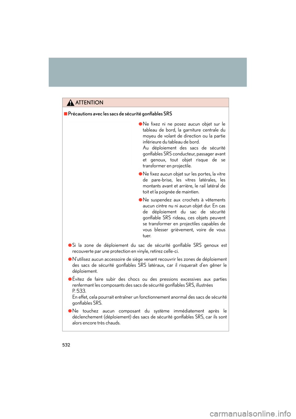 Lexus ES350 2012 Owners Manual 532
ES350_U
ATTENTION
■Précautions avec les sacs de sécurité gonflables SRS
●Si la zone de déploiement du sac de sécurité gonflable SRS genoux est
recouverte par une protection en vinyle, re Lexus ES350 2012 Owners Manual 532
ES350_U
ATTENTION
■Précautions avec les sacs de sécurité gonflables SRS
●Si la zone de déploiement du sac de sécurité gonflable SRS genoux est
recouverte par une protection en vinyle, re