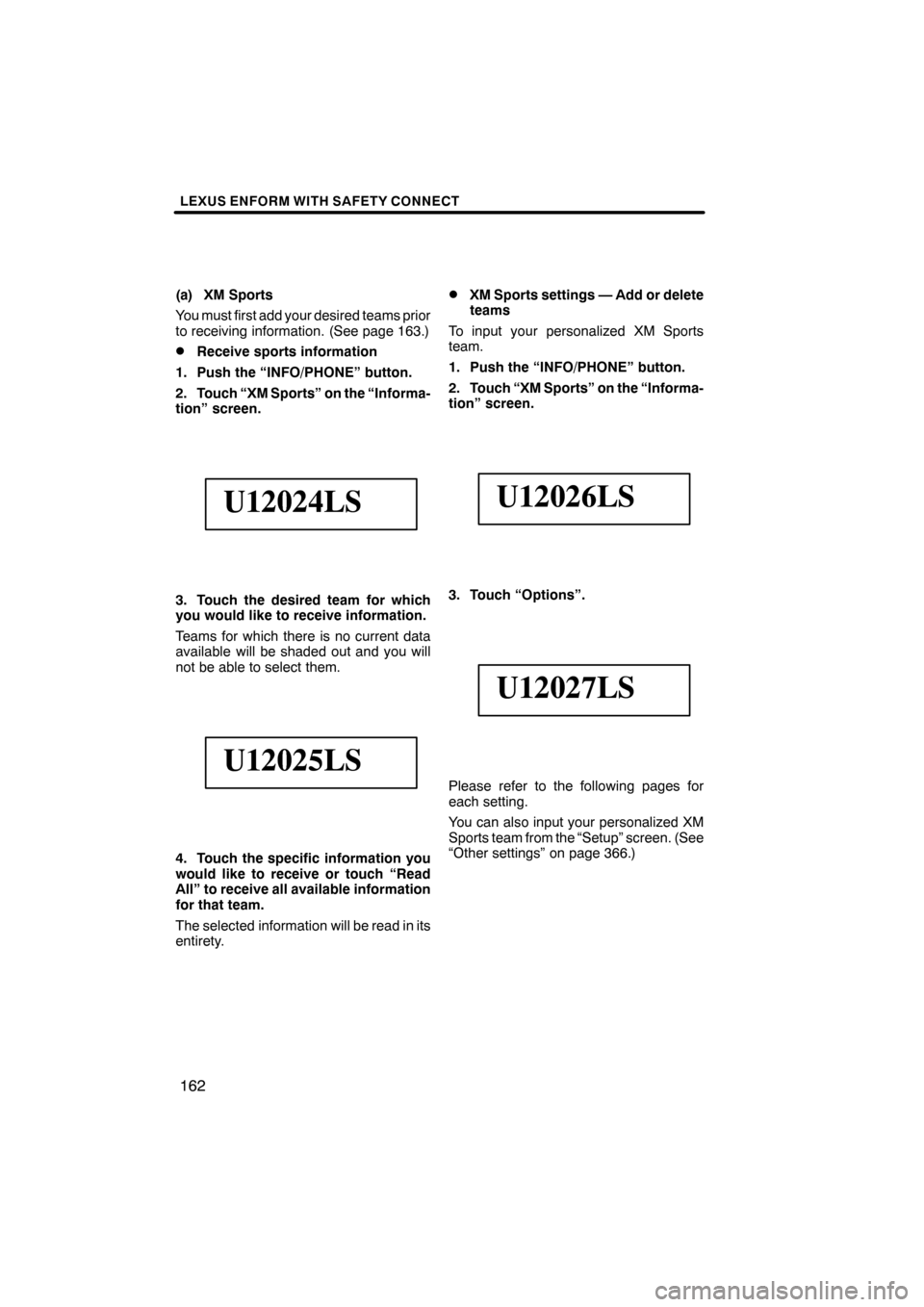 Lexus ES350 2012 Navigation Manual LEXUS ENFORM WITH SAFETY CONNECT
162
(a) XM Sports
You must first add your desired teams prior
to receiving information. (See page 163.)
DReceive sports information
1. Push the “INFO/PHONE” button Lexus ES350 2012 Navigation Manual LEXUS ENFORM WITH SAFETY CONNECT
162
(a) XM Sports
You must first add your desired teams prior
to receiving information. (See page 163.)
DReceive sports information
1. Push the “INFO/PHONE” button