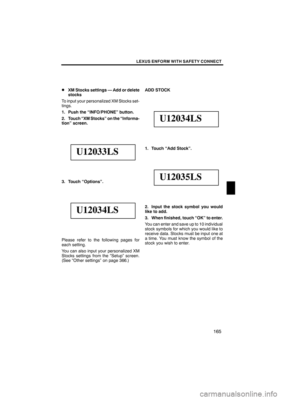 Lexus ES350 2012 Navigation Manual LEXUS ENFORM WITH SAFETY CONNECT
165
D
XM Stocks settings — Add or delete
stocks
To input your personalized XM Stocks set-
tings.
1. Push the “INFO/PHONE” button.
2. Touch “XM Stocks” on the Lexus ES350 2012 Navigation Manual LEXUS ENFORM WITH SAFETY CONNECT
165
D
XM Stocks settings — Add or delete
stocks
To input your personalized XM Stocks set-
tings.
1. Push the “INFO/PHONE” button.
2. Touch “XM Stocks” on the