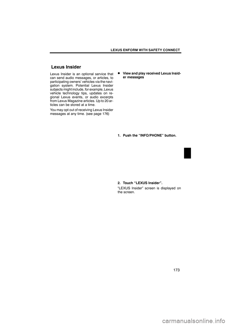 Lexus ES350 2012  Navigation Manual LEXUS ENFORM WITH SAFETY CONNECT
173
Lexus Insider is an optional service that
can send audio messages, or articles, to
participating owners’ vehicles via the navi-
gation system. Potential Lexus In