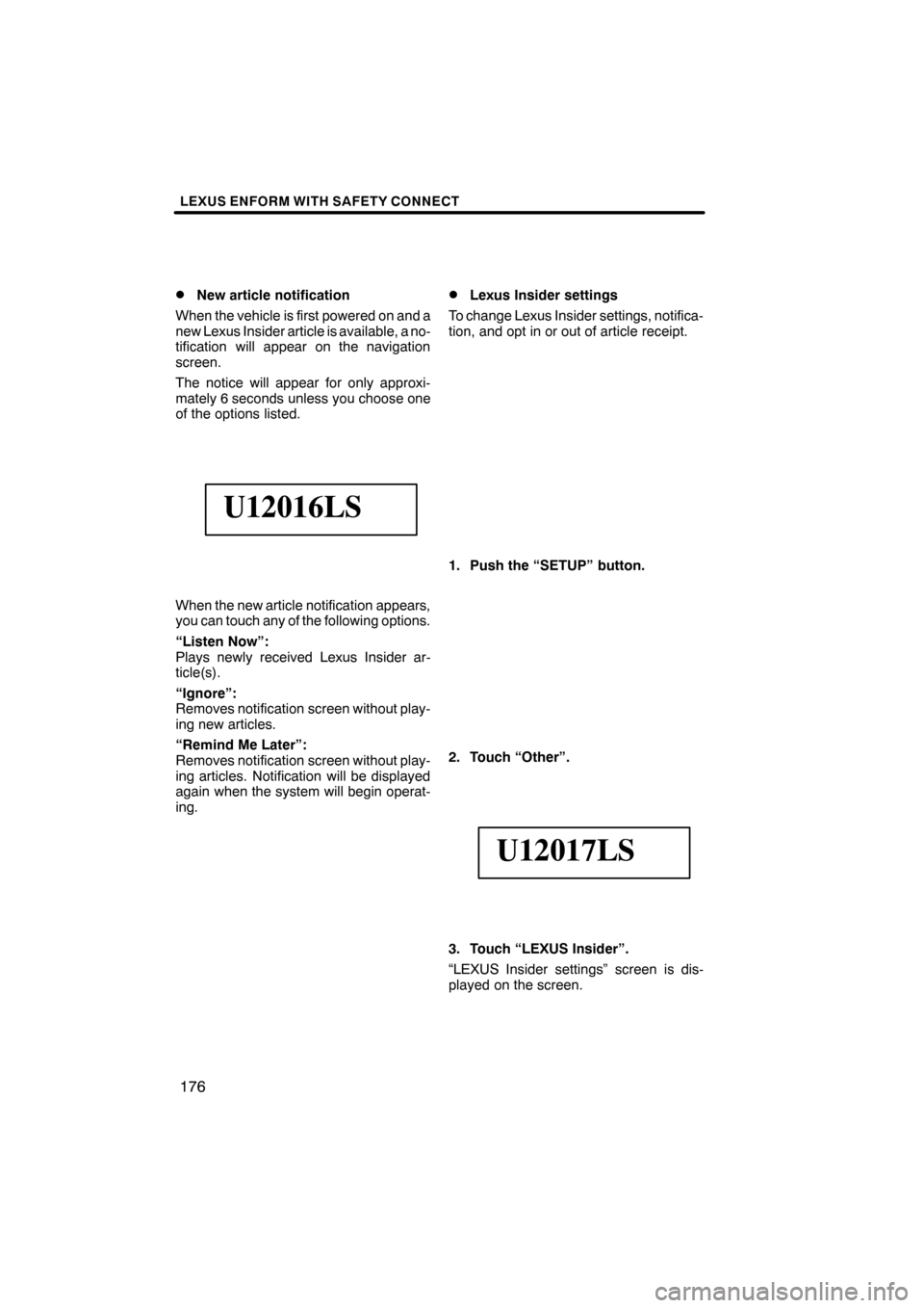 Lexus ES350 2012  Navigation Manual LEXUS ENFORM WITH SAFETY CONNECT
176
D
New article notification
When the vehicle is first powered on and a
new Lexus Insider article is available, a no-
tification will appear on the navigation
screen