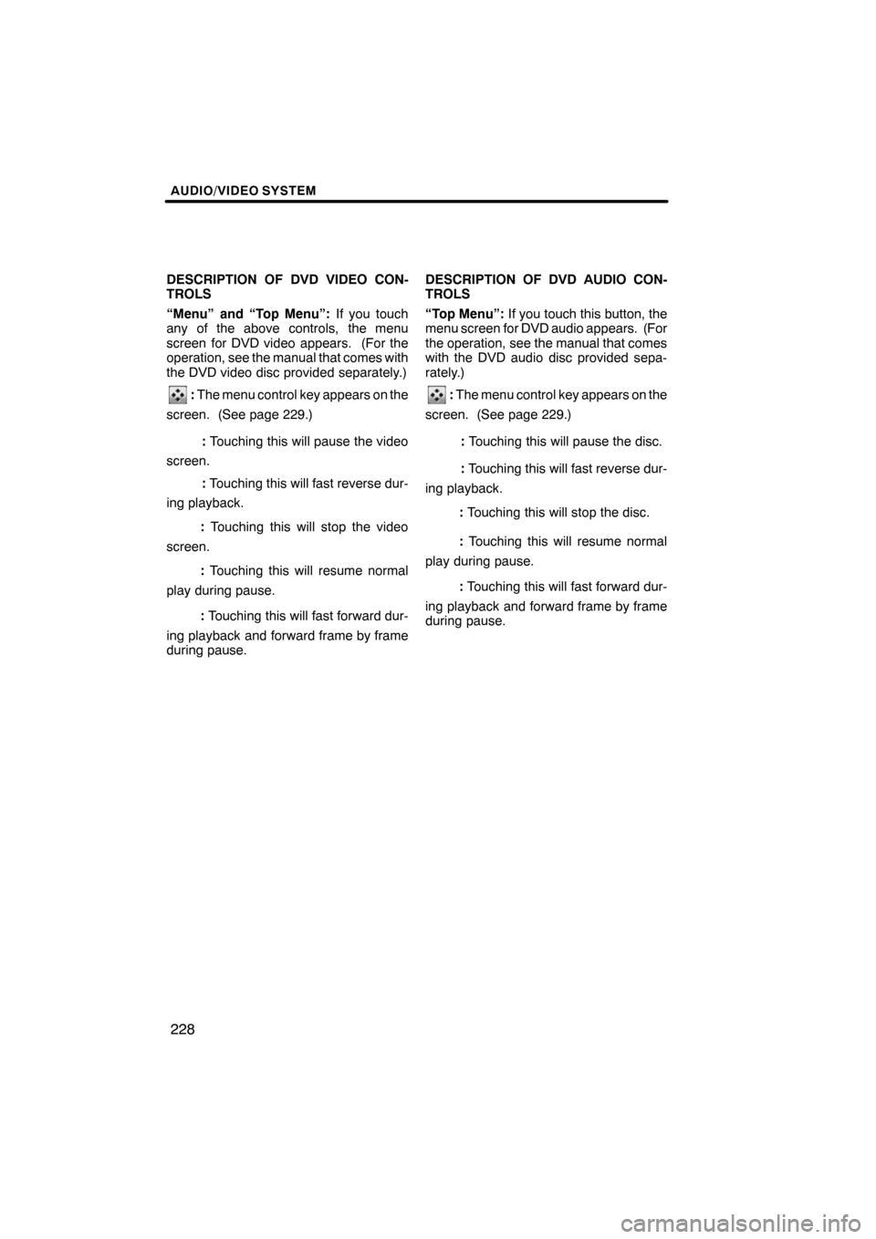 Lexus ES350 2012 Navigation Manual AUDIO/VIDEO SYSTEM
228
DESCRIPTION OF DVD VIDEO CON-
TROLS
“Menu” and “Top Menu”:If you touch
any of the above controls, the menu
screen for DVD video appears. (For the
operation, see the manu Lexus ES350 2012 Navigation Manual AUDIO/VIDEO SYSTEM
228
DESCRIPTION OF DVD VIDEO CON-
TROLS
“Menu” and “Top Menu”:If you touch
any of the above controls, the menu
screen for DVD video appears. (For the
operation, see the manu