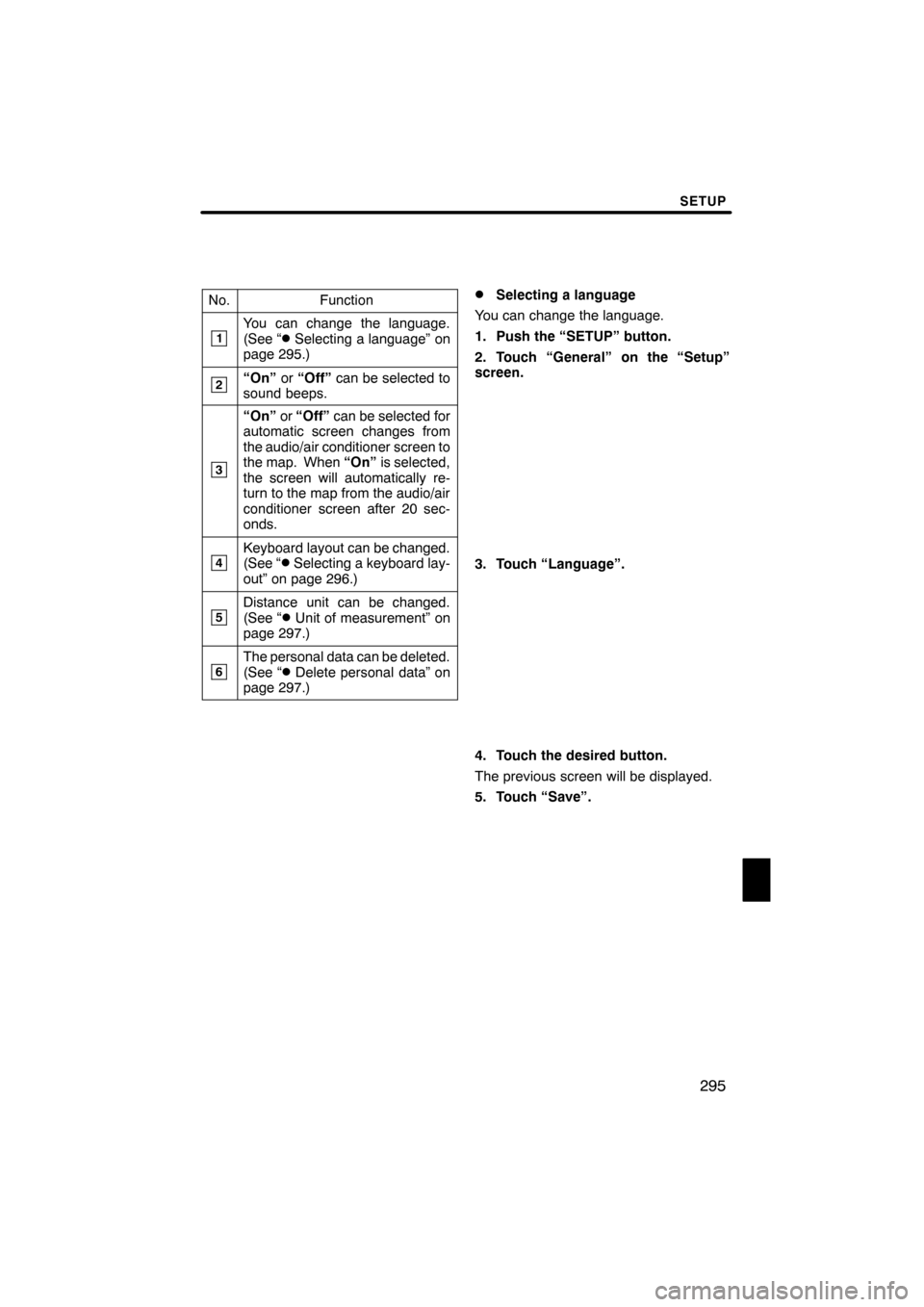 Lexus ES350 2012 Navigation Manual SETUP
295
No.Function
1You can change the language.
(See “DSelecting a language” on
page 295.)
2“On” or“Off” can be selected to
sound beeps.
3
“On” or“Off” can be selected for
auto Lexus ES350 2012 Navigation Manual SETUP
295
No.Function
1You can change the language.
(See “DSelecting a language” on
page 295.)
2“On” or“Off” can be selected to
sound beeps.
3
“On” or“Off” can be selected for
auto