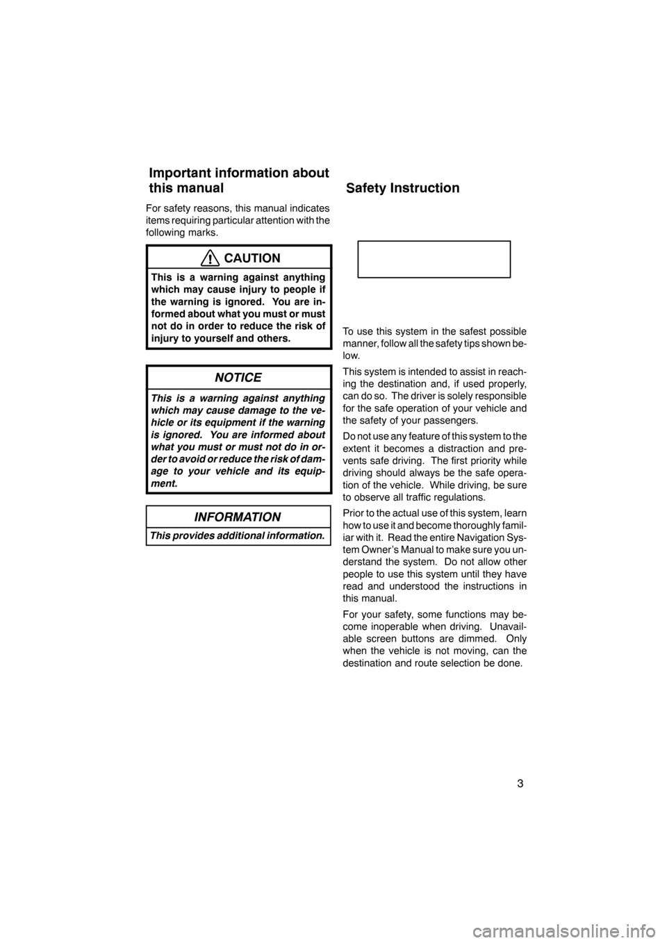 Lexus ES350 2012 Navigation Manual 3
For safety reasons, this manual indicates
items requiring particular attention with the
following marks.
CAUTION
This is a warning against anything
which may cause injury to people if
the warning is Lexus ES350 2012 Navigation Manual 3
For safety reasons, this manual indicates
items requiring particular attention with the
following marks.
CAUTION
This is a warning against anything
which may cause injury to people if
the warning is