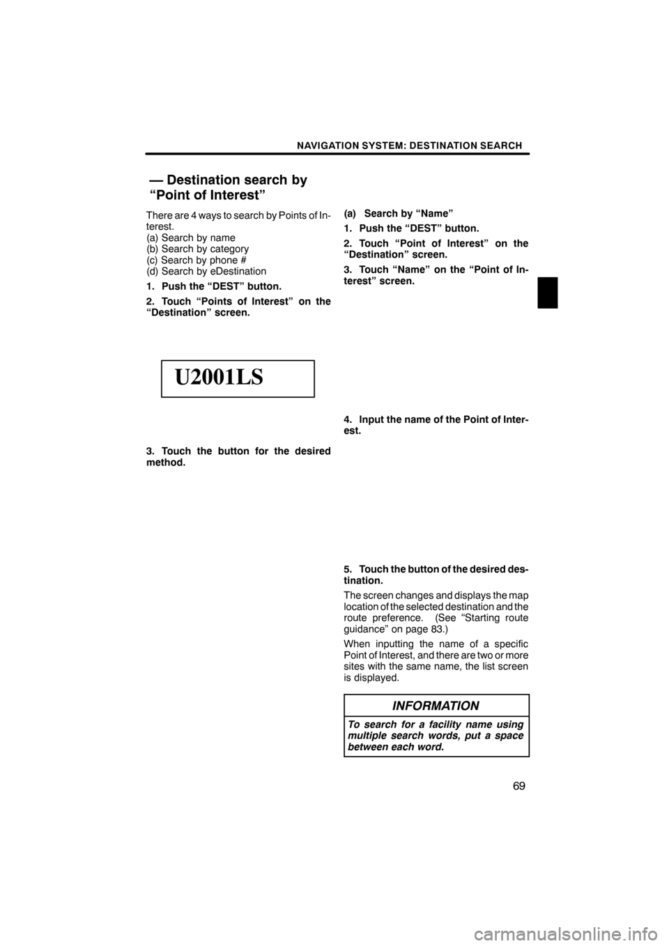 Lexus ES350 2012 Navigation Manual NAVIGATION SYSTEM: DESTINATION SEARCH
69
There are 4 ways to search by Points of In-
terest.
(a) Search by name
(b) Search by category
(c) Search by phone #
(d) Search by eDestination
1. Push the “D Lexus ES350 2012 Navigation Manual NAVIGATION SYSTEM: DESTINATION SEARCH
69
There are 4 ways to search by Points of In-
terest.
(a) Search by name
(b) Search by category
(c) Search by phone #
(d) Search by eDestination
1. Push the “D