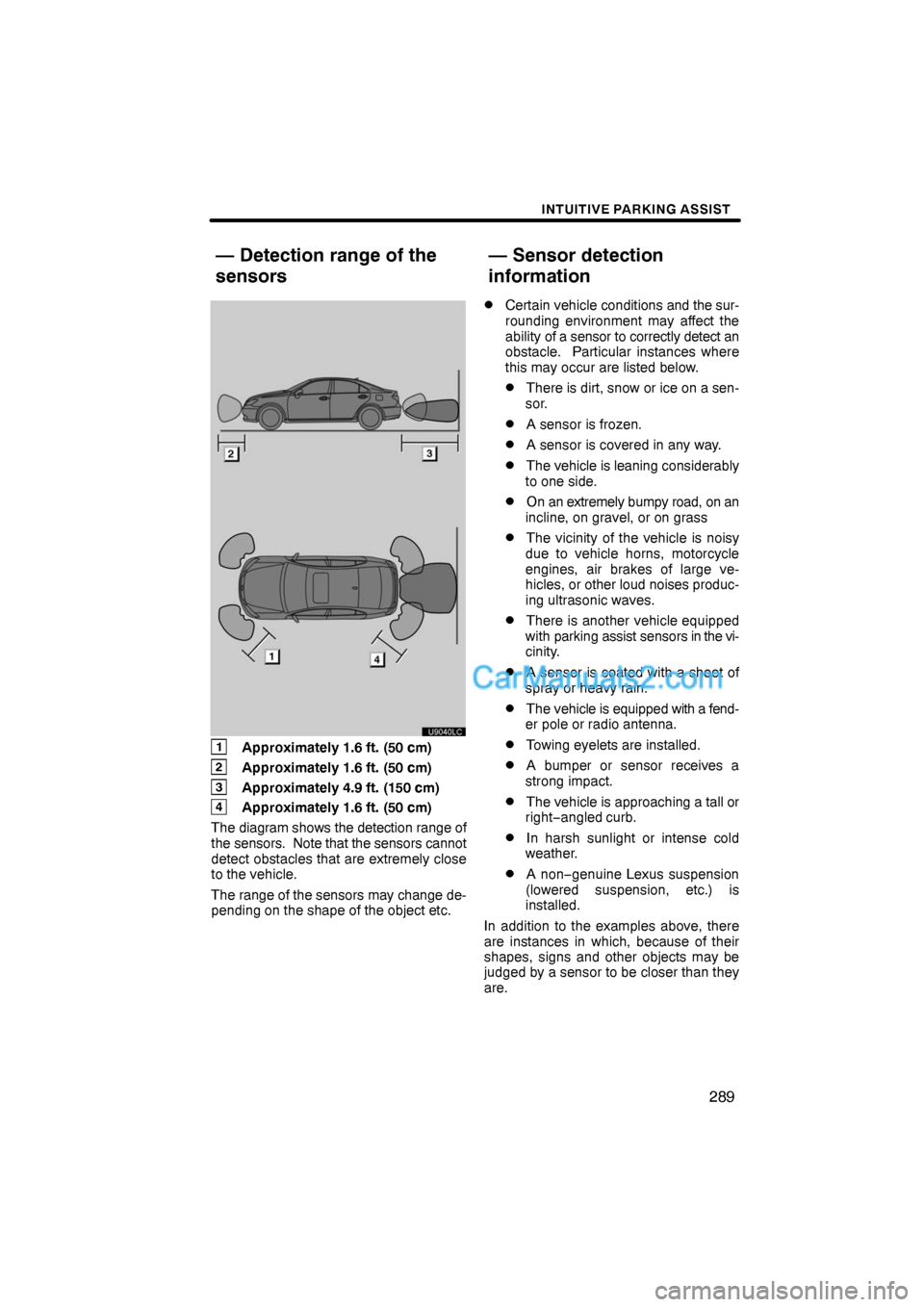 Lexus ES350 2012  Intuitive Parking Assist INTUITIVE PARKING ASSIST
289
1Approximately 1.6 ft. (50 cm)
2Approximately 1.6 ft. (50 cm)
3Approximately 4.9 ft. (150 cm)
4Approximately 1.6 ft. (50 cm)
The diagram shows the detection range of
the s