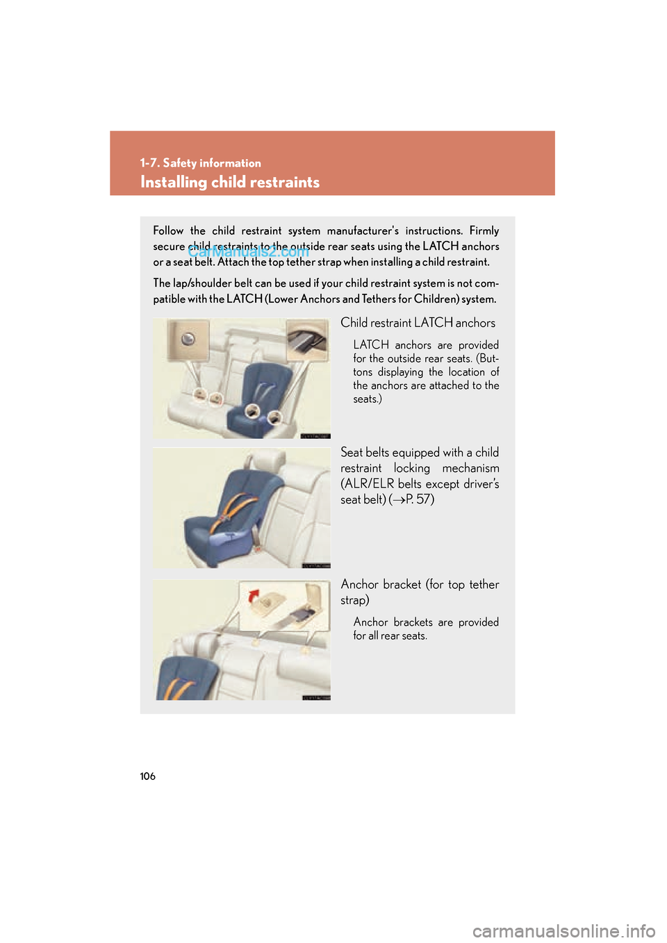Lexus ES350 2011  Owners Manuals 106
1-7. Safety information
ES350_U
Installing child restraints
Follow the child restraint system manufacturers instructions. Firmly
secure child restraints to the outside rear seats using the LATCH 