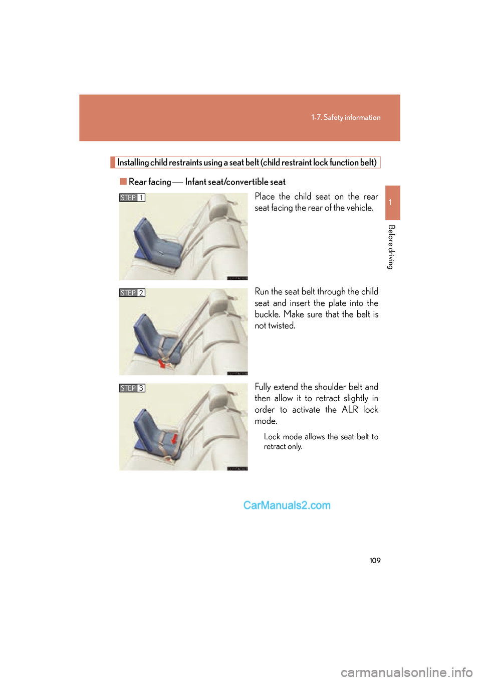 Lexus ES350 2011 Owners Manuals 109
1-7. Safety information
1
Before driving
ES350_U
Installing child restraints using a seat belt (child restraint lock function belt)
■Rear facing Infant seat/convertible seat
Place the child Lexus ES350 2011 Owners Manuals 109
1-7. Safety information
1
Before driving
ES350_U
Installing child restraints using a seat belt (child restraint lock function belt)
■Rear facing Infant seat/convertible seat
Place the child
