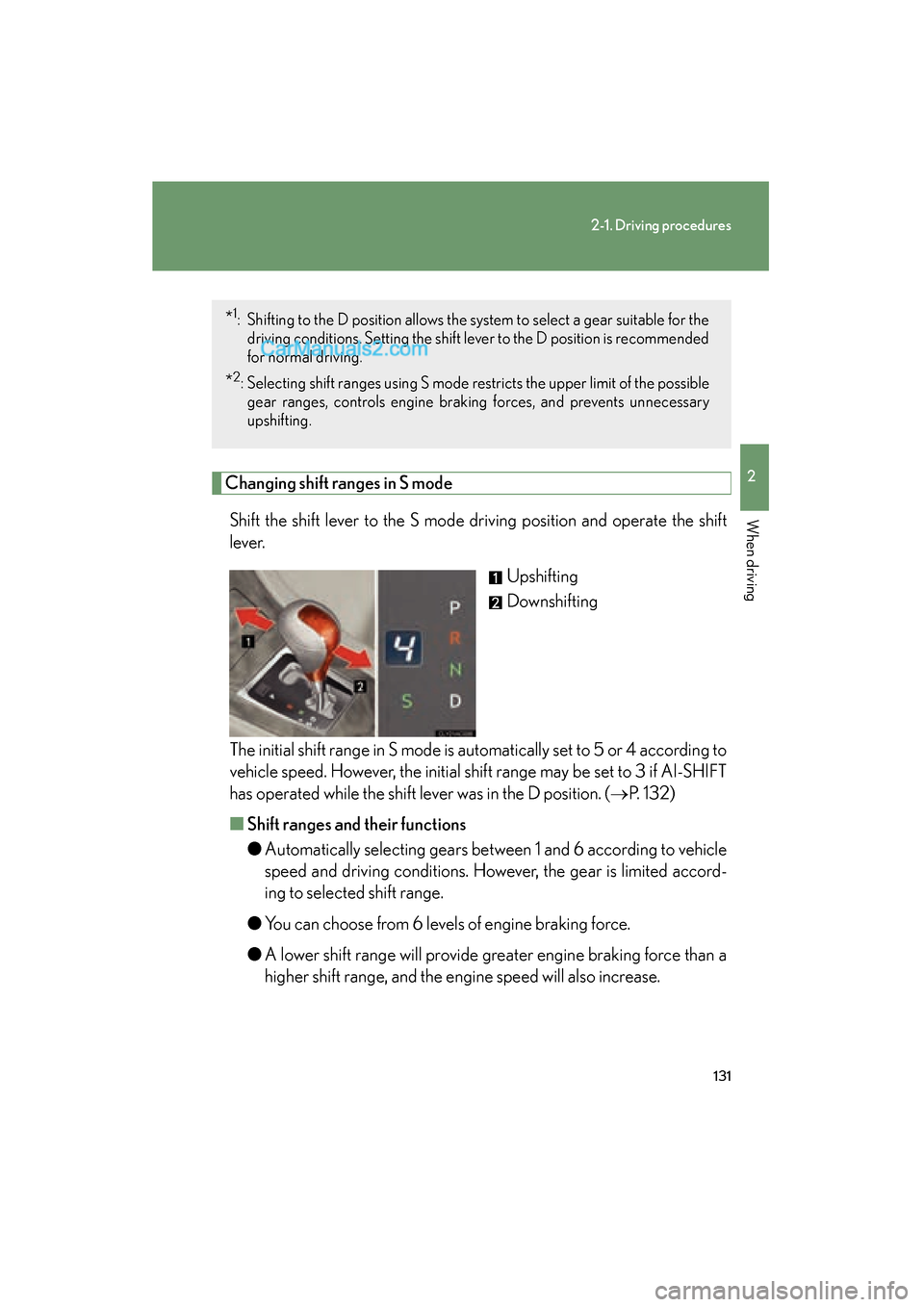 Lexus ES350 2011  Owners Manuals 131
2-1. Driving procedures
2
When driving
ES350_U
Changing shift ranges in S modeShift the shift lever to the S mode driving position and operate the shift
l e v e r.   Upshifting
Downshifting
The in