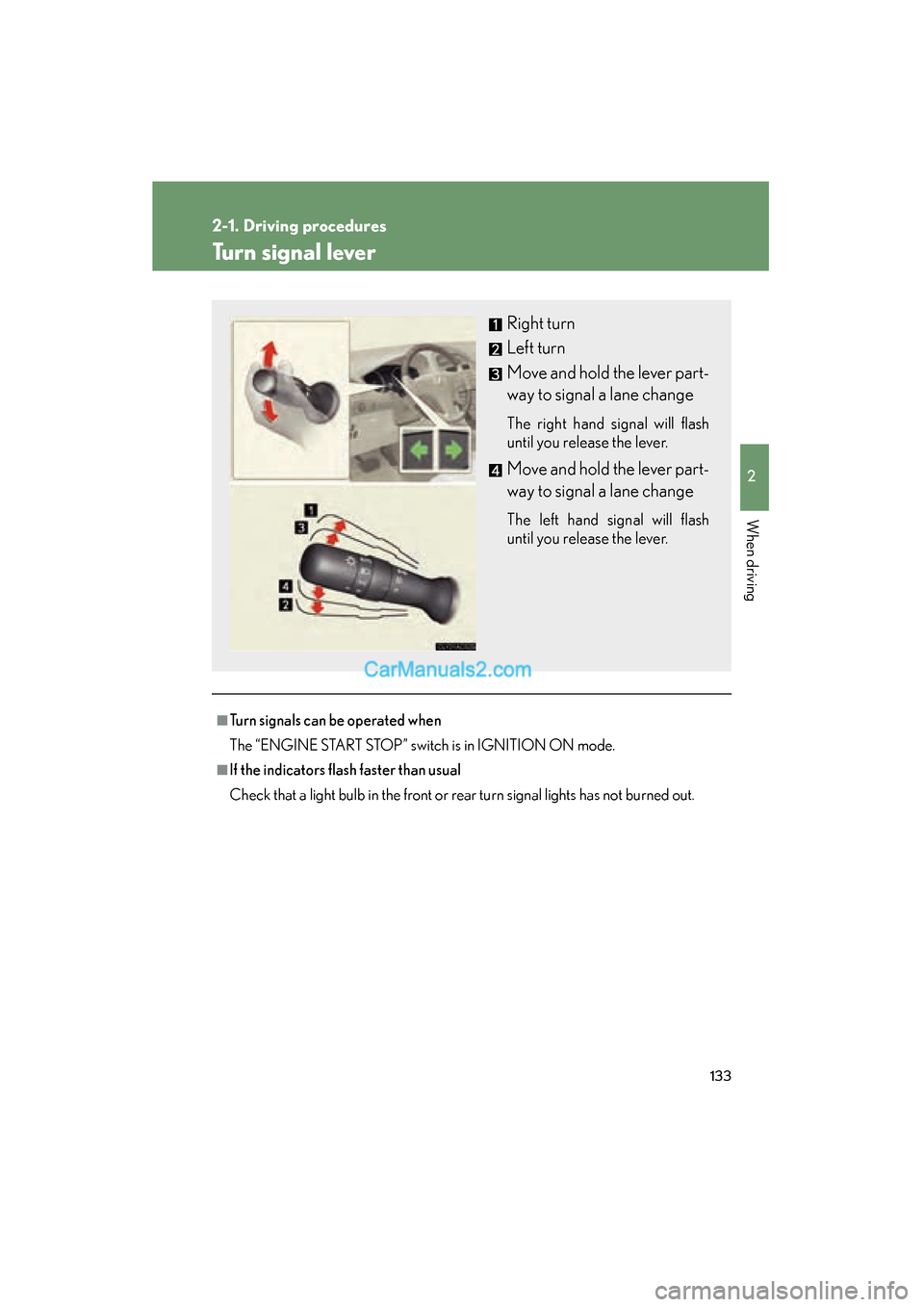 Lexus ES350 2011  Owners Manuals 133
2-1. Driving procedures
2
When driving
ES350_U
Turn signal lever
■Turn signals can be operated when
The “ENGINE START STOP” switch is in IGNITION ON mode.
■If the indicators flash faster t