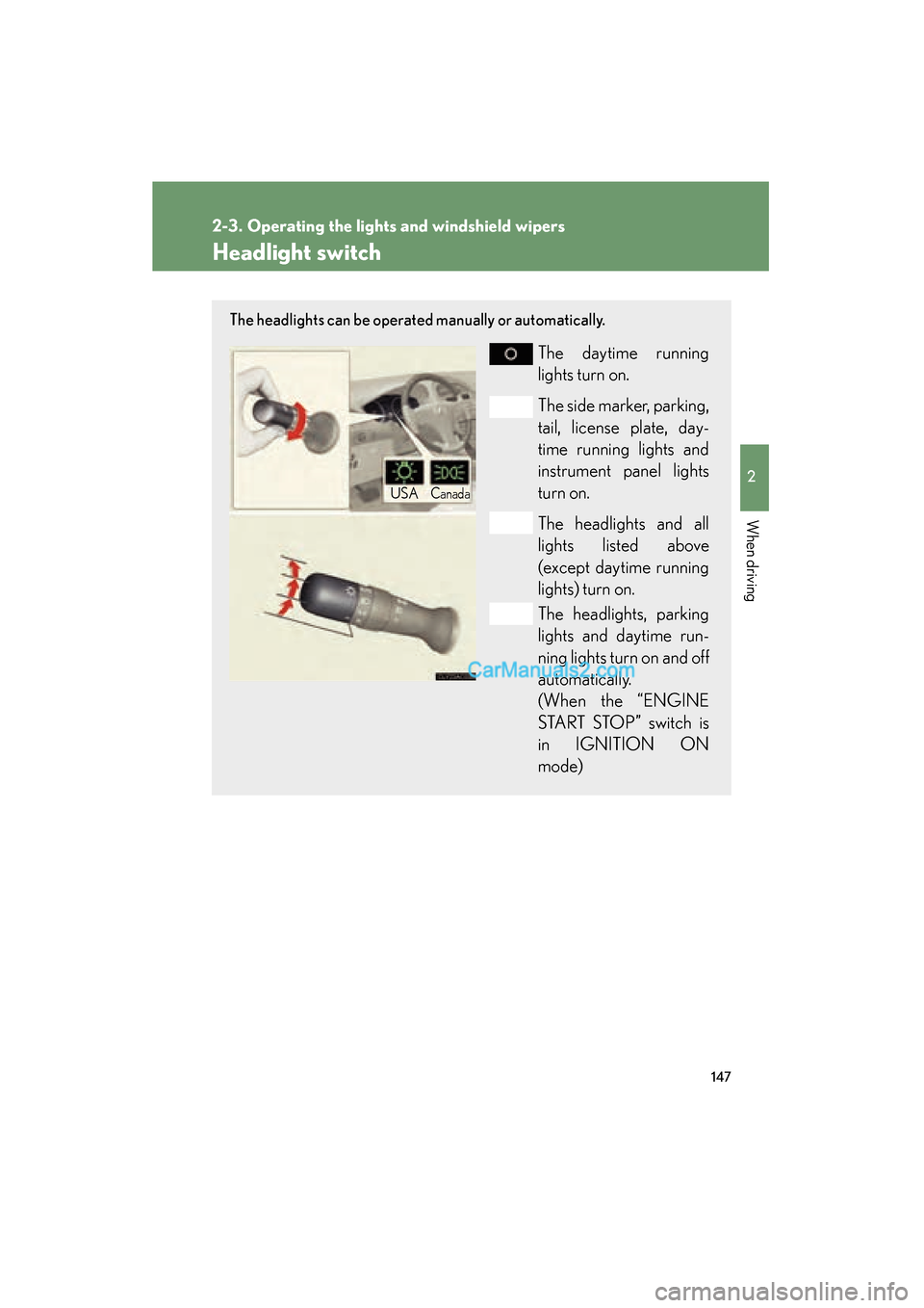 Lexus ES350 2011 Owners Manuals 147
2
When driving
ES350_U
2-3. Operating the lights and windshield wipers
Headlight switch
The headlights can be operated manually or automatically.
The daytime running
lights turn on.
The side marke Lexus ES350 2011 Owners Manuals 147
2
When driving
ES350_U
2-3. Operating the lights and windshield wipers
Headlight switch
The headlights can be operated manually or automatically.
The daytime running
lights turn on.
The side marke