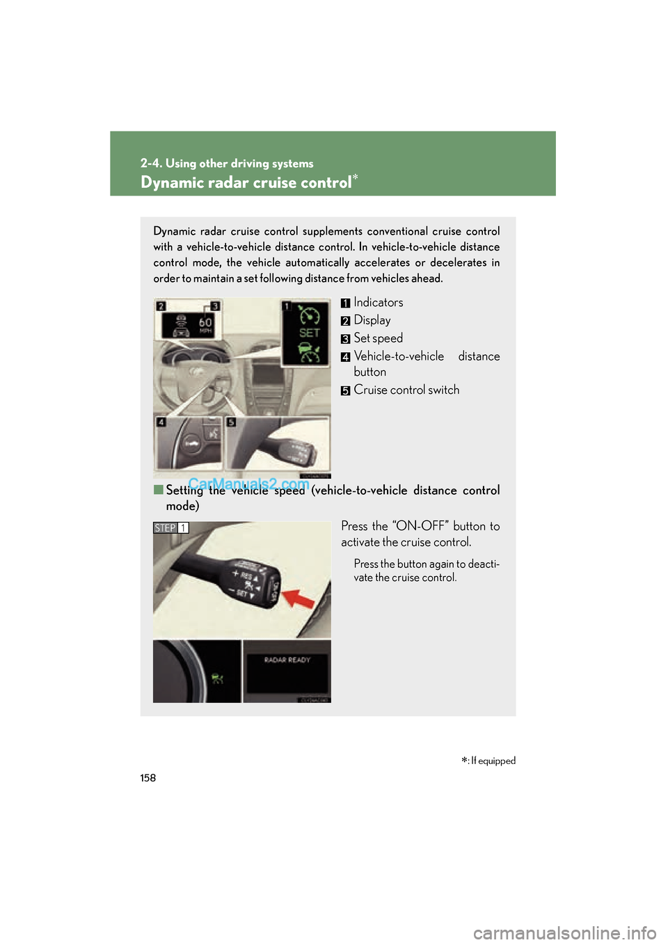Lexus ES350 2011 Owners Manuals 158
2-4. Using other driving systems
ES350_U
Dynamic radar cruise control∗
Dynamic radar cruise control supplements conventional cruise control
with a vehicle-to-vehicle distance control. In vehicle Lexus ES350 2011 Owners Manuals 158
2-4. Using other driving systems
ES350_U
Dynamic radar cruise control∗
Dynamic radar cruise control supplements conventional cruise control
with a vehicle-to-vehicle distance control. In vehicle