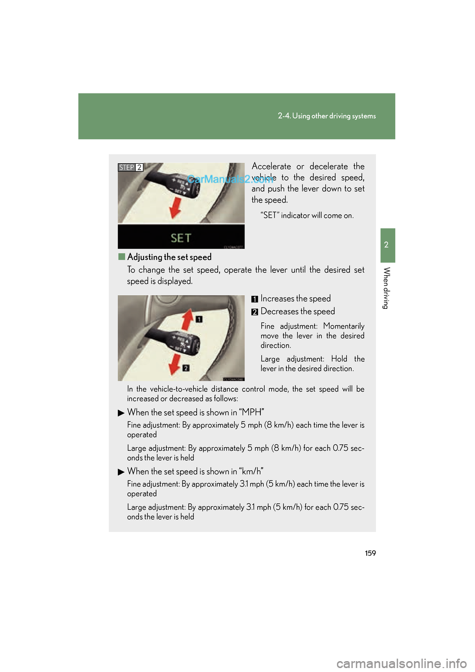 Lexus ES350 2011 Owners Manuals 159
2-4. Using other driving systems
2
When driving
ES350_U
Accelerate or decelerate the
vehicle to the desired speed,
and push the lever down to set
the speed.
“SET” indicator will come on.
■A Lexus ES350 2011 Owners Manuals 159
2-4. Using other driving systems
2
When driving
ES350_U
Accelerate or decelerate the
vehicle to the desired speed,
and push the lever down to set
the speed.
“SET” indicator will come on.
■A