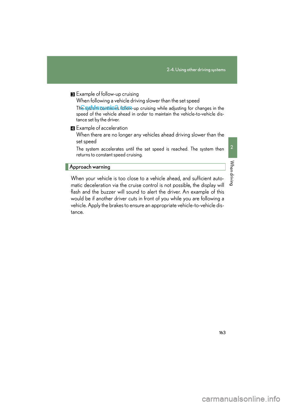 Lexus ES350 2011 Owners Manuals 163
2-4. Using other driving systems
2
When driving
ES350_UExample of follow-up cruising
When following a vehicle driving slower than the set speed
The system continues follow-up cruising while adju Lexus ES350 2011 Owners Manuals 163
2-4. Using other driving systems
2
When driving
ES350_UExample of follow-up cruising
When following a vehicle driving slower than the set speed
The system continues follow-up cruising while adju