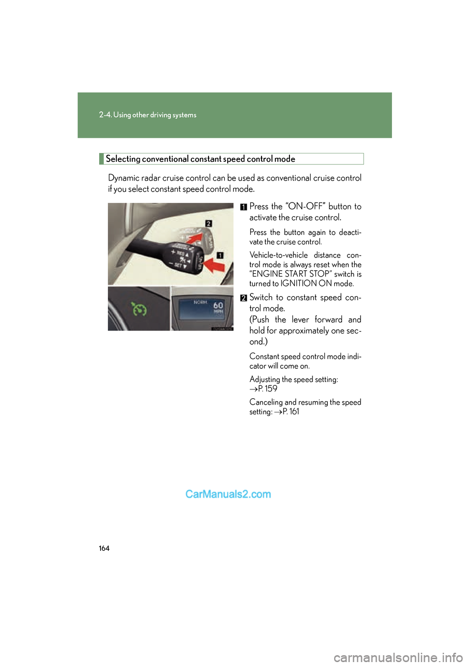 Lexus ES350 2011 Owners Manuals 164
2-4. Using other driving systems
ES350_U
Selecting conventional constant speed control mode
Dynamic radar cruise control can be used as conventional cruise control
if you select constant speed con Lexus ES350 2011 Owners Manuals 164
2-4. Using other driving systems
ES350_U
Selecting conventional constant speed control mode
Dynamic radar cruise control can be used as conventional cruise control
if you select constant speed con