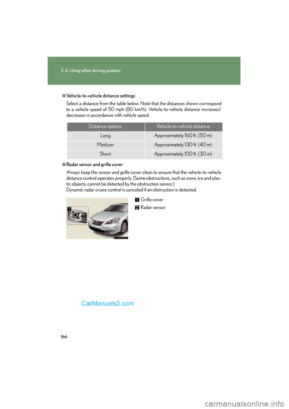 Lexus ES350 2011 Owners Manuals 166
2-4. Using other driving systems
ES350_U
■Vehicle-to-vehicle distance settings
Select a distance from the table below. Note that the distances shown correspond
to a vehicle speed of 50 mph (80 k Lexus ES350 2011 Owners Manuals 166
2-4. Using other driving systems
ES350_U
■Vehicle-to-vehicle distance settings
Select a distance from the table below. Note that the distances shown correspond
to a vehicle speed of 50 mph (80 k