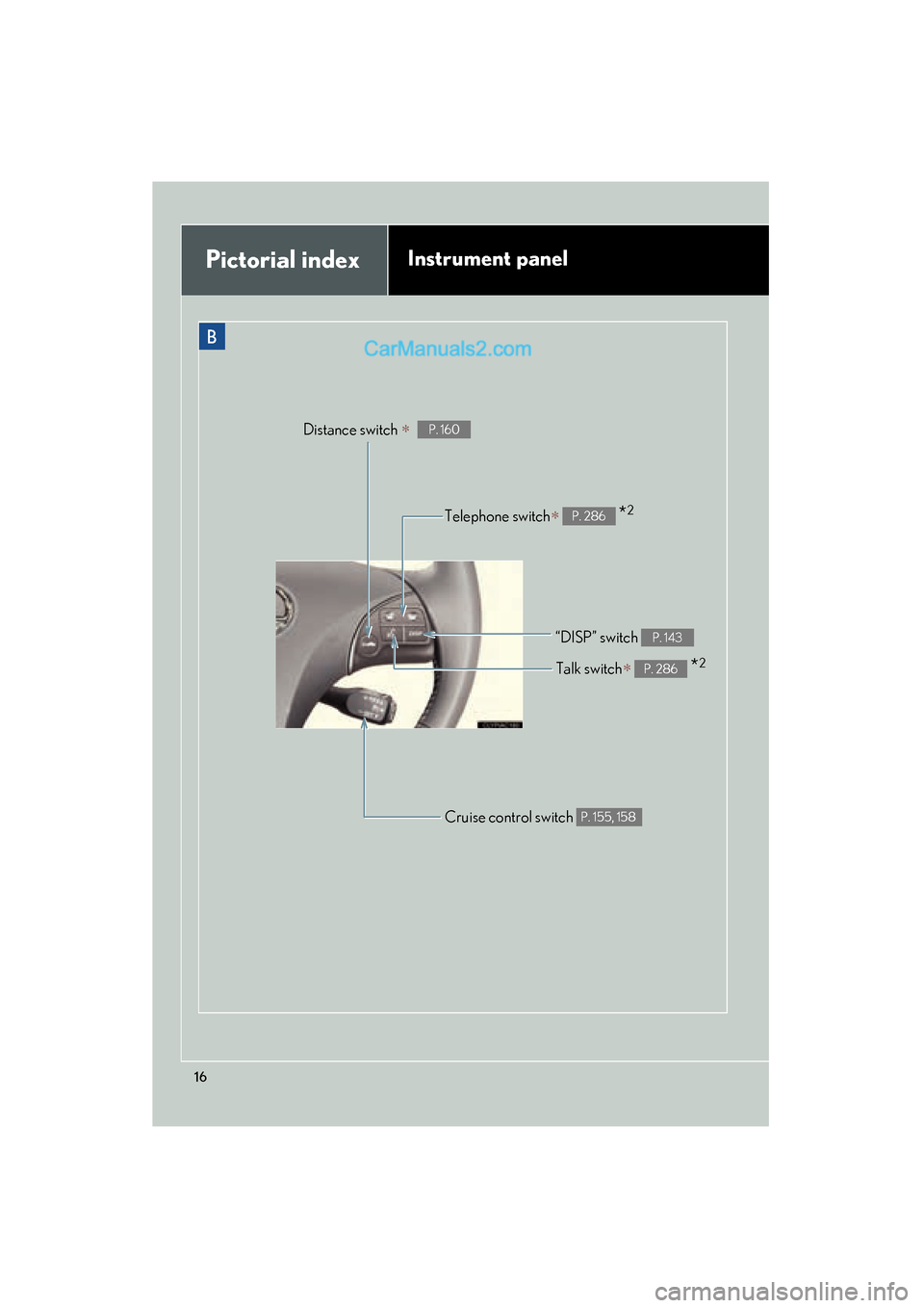 Lexus ES350 2011  Owners Manuals ES350_U
16
Pictorial indexInstrument panel
B
Telephone switch∗  *2P. 286
Cruise control switch P. 155, 158
Distance switch ∗ P. 160
“DISP” switch P. 143
Talk switch∗  *2P. 286  