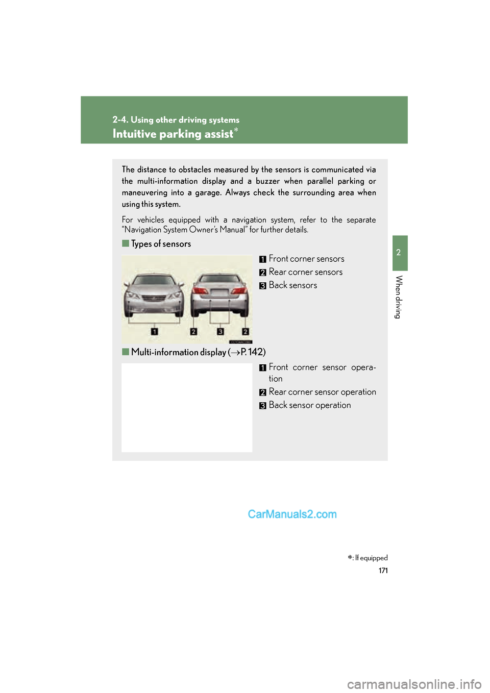 Lexus ES350 2011 Owners Manuals 171
2-4. Using other driving systems
2
When driving
ES350_U
Intuitive parking assist∗
The distance to obstacles measured by the sensors is communicated via
the multi-information display and a buzzer Lexus ES350 2011 Owners Manuals 171
2-4. Using other driving systems
2
When driving
ES350_U
Intuitive parking assist∗
The distance to obstacles measured by the sensors is communicated via
the multi-information display and a buzzer