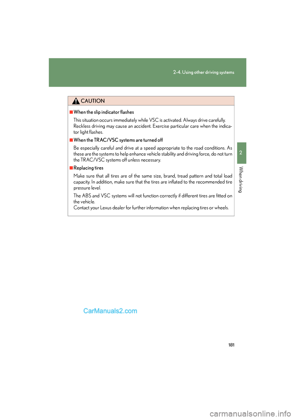Lexus ES350 2011  Owners Manuals 181
2-4. Using other driving systems
2
When driving
ES350_U
CAUTION
■When the slip indicator flashes
This situation occurs immediately while VSC is activated. Always drive carefully.
Reckless drivin