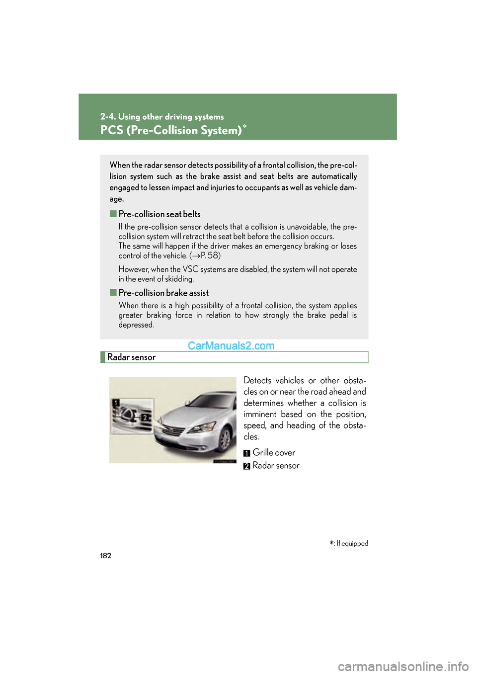 Lexus ES350 2011 Owners Manuals 182
2-4. Using other driving systems
ES350_U
PCS (Pre-Collision System)∗
Radar sensorDetects vehicles or other obsta-
cles on or near the road ahead and
determines whether a collision is
imminent ba Lexus ES350 2011 Owners Manuals 182
2-4. Using other driving systems
ES350_U
PCS (Pre-Collision System)∗
Radar sensorDetects vehicles or other obsta-
cles on or near the road ahead and
determines whether a collision is
imminent ba