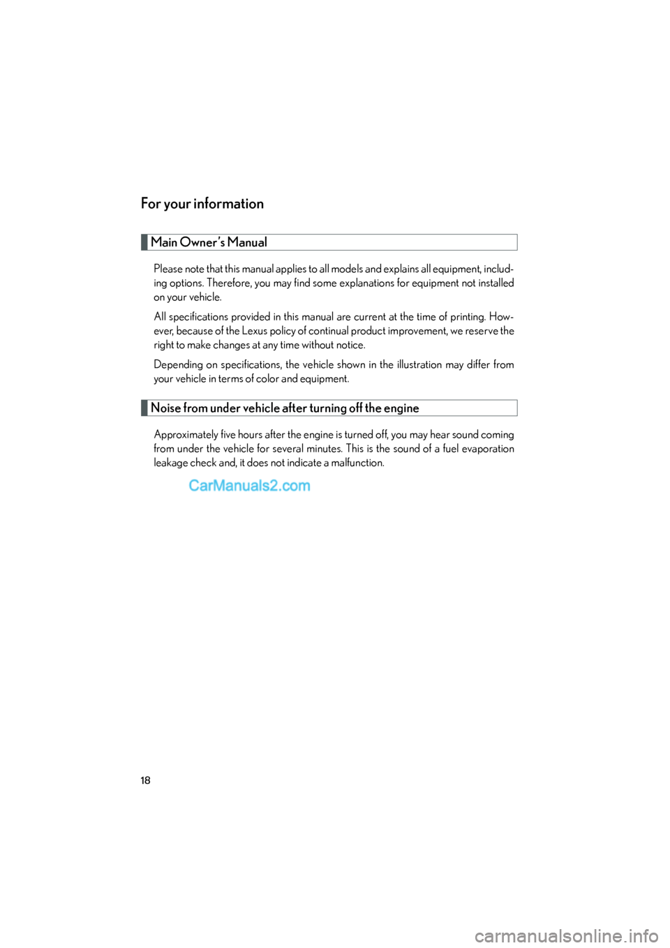 Lexus ES350 2011  s User Guide ES350_U
18
For your information
Main Owner’s Manual
Please note that this manual applies to all models and explains all equipment, includ-
ing options. Therefore, you may find some explanations for 