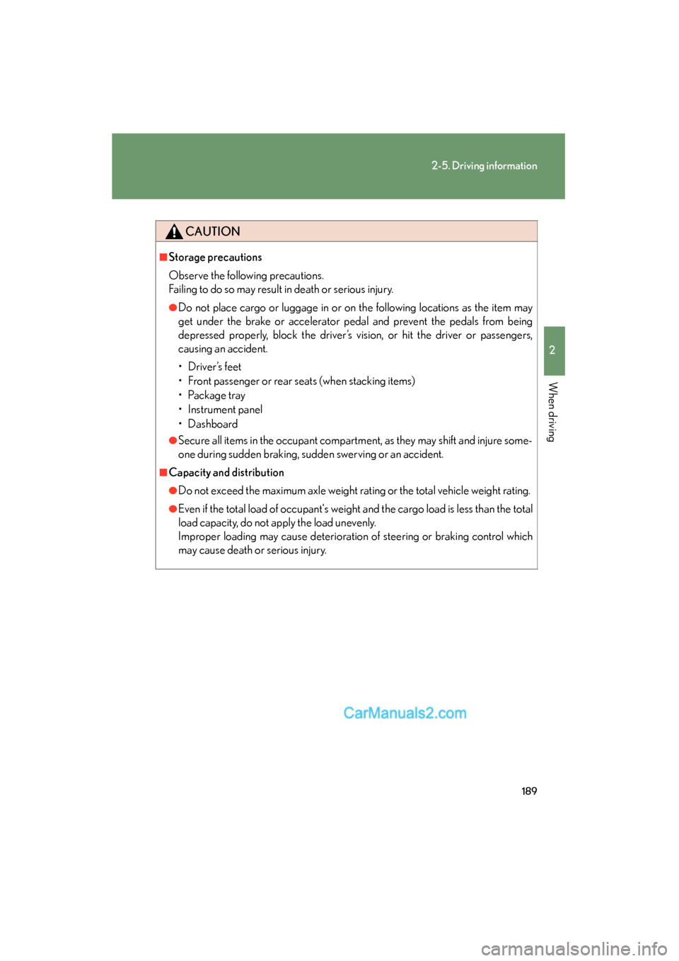 Lexus ES350 2011 Owners Manuals 189
2-5. Driving information
2
When driving
ES350_U
CAUTION
■Storage precautions
Observe the following precautions.
Failing to do so may result in death or serious injury.
●Do not place cargo or l Lexus ES350 2011 Owners Manuals 189
2-5. Driving information
2
When driving
ES350_U
CAUTION
■Storage precautions
Observe the following precautions.
Failing to do so may result in death or serious injury.
●Do not place cargo or l