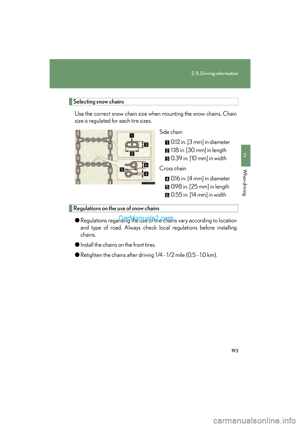 Lexus ES350 2011 Owners Manuals 193
2-5. Driving information
2
When driving
ES350_U
Selecting snow chainsUse the correct snow chain size when mounting the snow chains. Chain
size is regulated for each tire sizes. Side chain 0.12 in. Lexus ES350 2011 Owners Manuals 193
2-5. Driving information
2
When driving
ES350_U
Selecting snow chainsUse the correct snow chain size when mounting the snow chains. Chain
size is regulated for each tire sizes. Side chain 0.12 in.