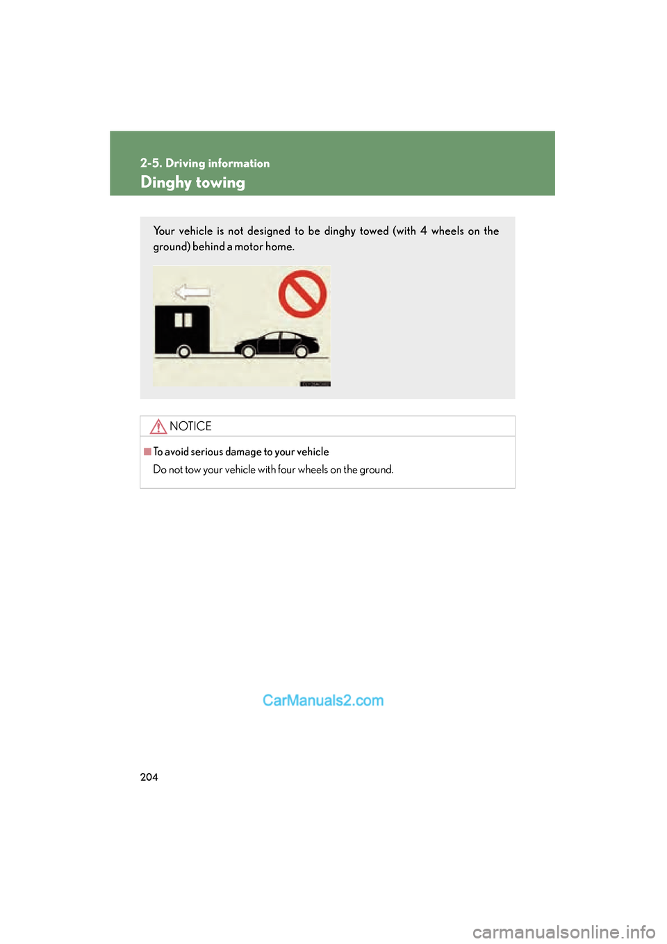 Lexus ES350 2011 Owners Manuals 204
2-5. Driving information
ES350_U
Dinghy towing
NOTICE
■To avoid serious damage to your vehicle
Do not tow your vehicle with four wheels on the ground.
Your vehicle is not designed to be dinghy t Lexus ES350 2011 Owners Manuals 204
2-5. Driving information
ES350_U
Dinghy towing
NOTICE
■To avoid serious damage to your vehicle
Do not tow your vehicle with four wheels on the ground.
Your vehicle is not designed to be dinghy t