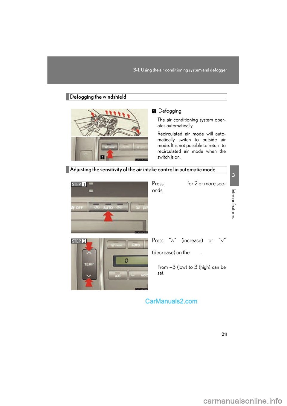 Lexus ES350 2011 Owners Manuals 211
3-1. Using the air conditioning system and defogger
3
Interior features
ES350_U
Defogging the windshield
Defogging
The air conditioning system oper-
ates automatically.
Recirculated air mode will Lexus ES350 2011 Owners Manuals 211
3-1. Using the air conditioning system and defogger
3
Interior features
ES350_U
Defogging the windshield
Defogging
The air conditioning system oper-
ates automatically.
Recirculated air mode will