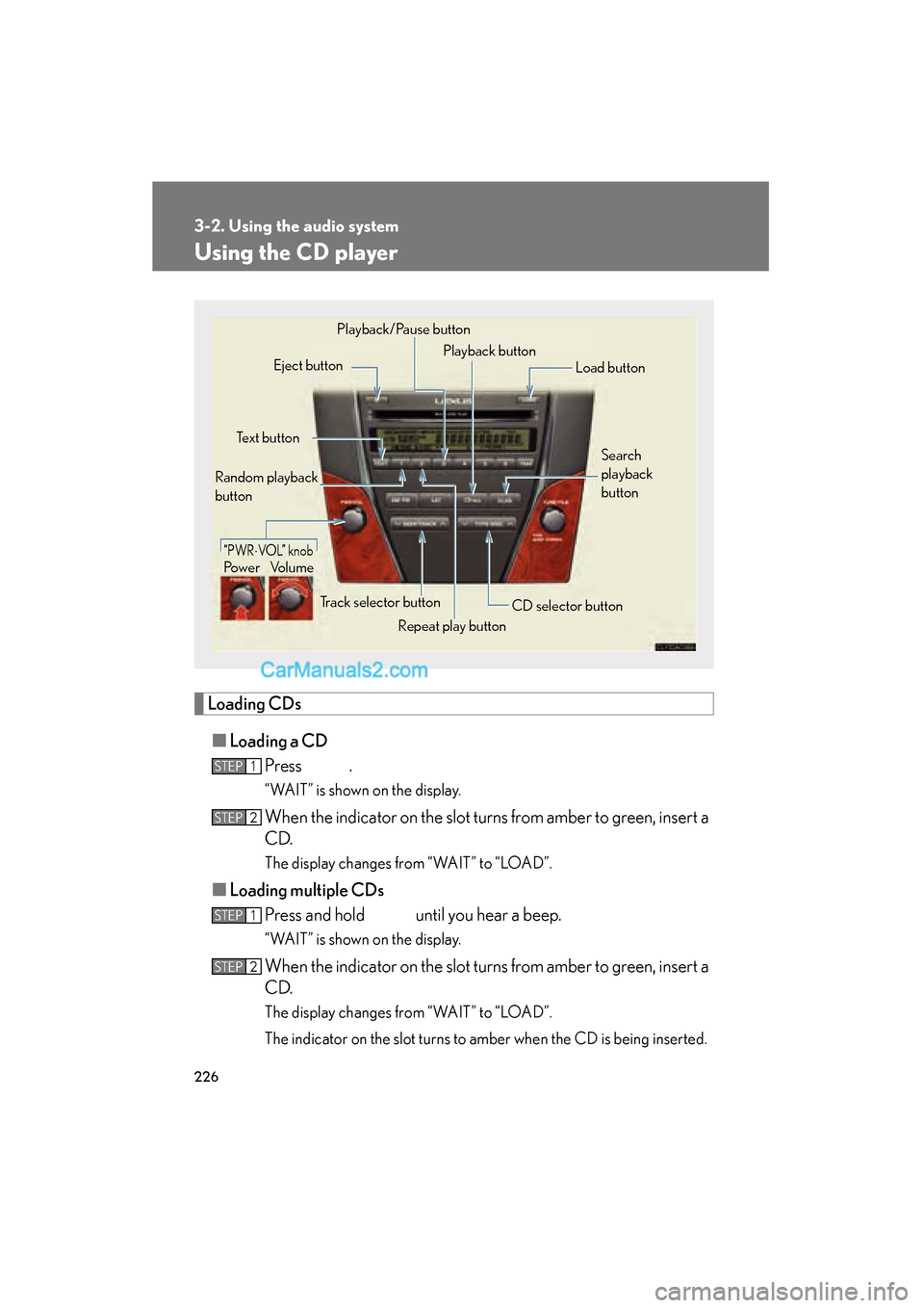 Lexus ES350 2011 Owners Manuals 226
3-2. Using the audio system
ES350_U
Using the CD player
Loading CDs■ Loading a CD
Press .
“WAIT” is shown on the display.
When the indicator on the slot turns from amber to green, insert a
C Lexus ES350 2011 Owners Manuals 226
3-2. Using the audio system
ES350_U
Using the CD player
Loading CDs■ Loading a CD
Press .
“WAIT” is shown on the display.
When the indicator on the slot turns from amber to green, insert a
C