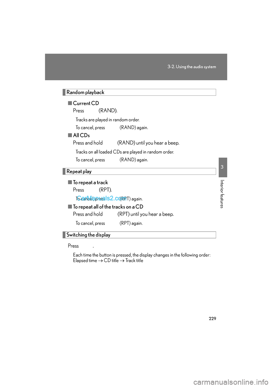 Lexus ES350 2011 Owners Manuals 229
3-2. Using the audio system
3
Interior features
ES350_U
Random playback■ Current CD
Press
(RAND).
Tracks are played in random order.
To cancel, press (RAND) again.
■All CDs
Press and hold Lexus ES350 2011 Owners Manuals 229
3-2. Using the audio system
3
Interior features
ES350_U
Random playback■ Current CD
Press
(RAND).
Tracks are played in random order.
To cancel, press (RAND) again.
■All CDs
Press and hold