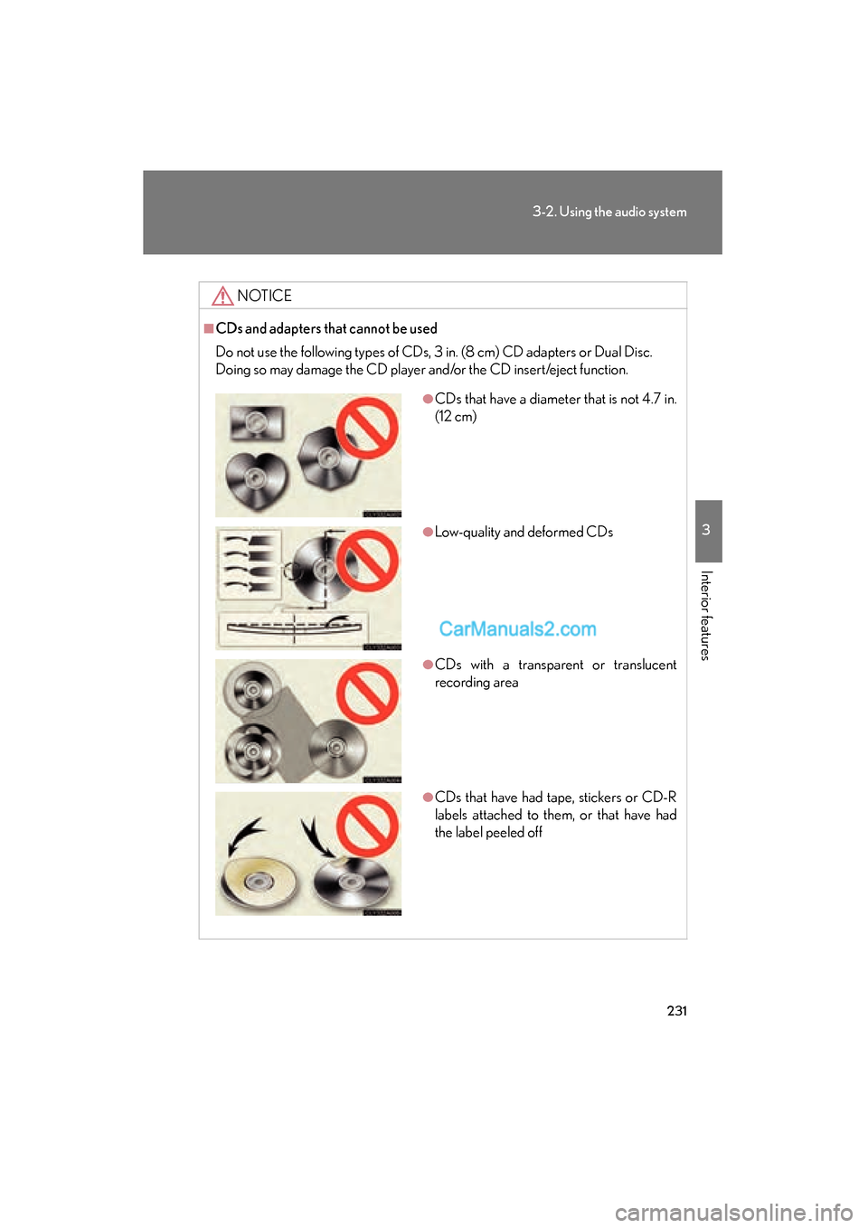 Lexus ES350 2011 Owners Manuals 231
3-2. Using the audio system
3
Interior features
ES350_U
NOTICE
■CDs and adapters that cannot be used
Do not use the following types of CDs, 3 in. (8 cm) CD adapters or Dual Disc.
Doing so may da Lexus ES350 2011 Owners Manuals 231
3-2. Using the audio system
3
Interior features
ES350_U
NOTICE
■CDs and adapters that cannot be used
Do not use the following types of CDs, 3 in. (8 cm) CD adapters or Dual Disc.
Doing so may da