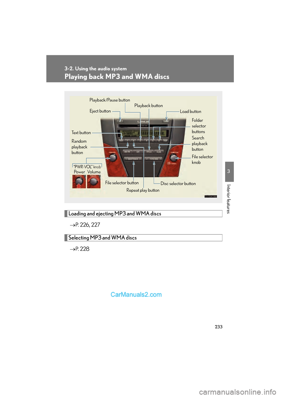 Lexus ES350 2011 Owners Manuals 233
3-2. Using the audio system
3
Interior features
ES350_U
Playing back MP3 and WMA discs
Loading and ejecting MP3 and WMA discs→ P. 226, 227
Selecting MP3 and WMA discs
→ P. 2 2 8
Power Volume
Lexus ES350 2011 Owners Manuals 233
3-2. Using the audio system
3
Interior features
ES350_U
Playing back MP3 and WMA discs
Loading and ejecting MP3 and WMA discs→ P. 226, 227
Selecting MP3 and WMA discs
→ P. 2 2 8
Power Volume