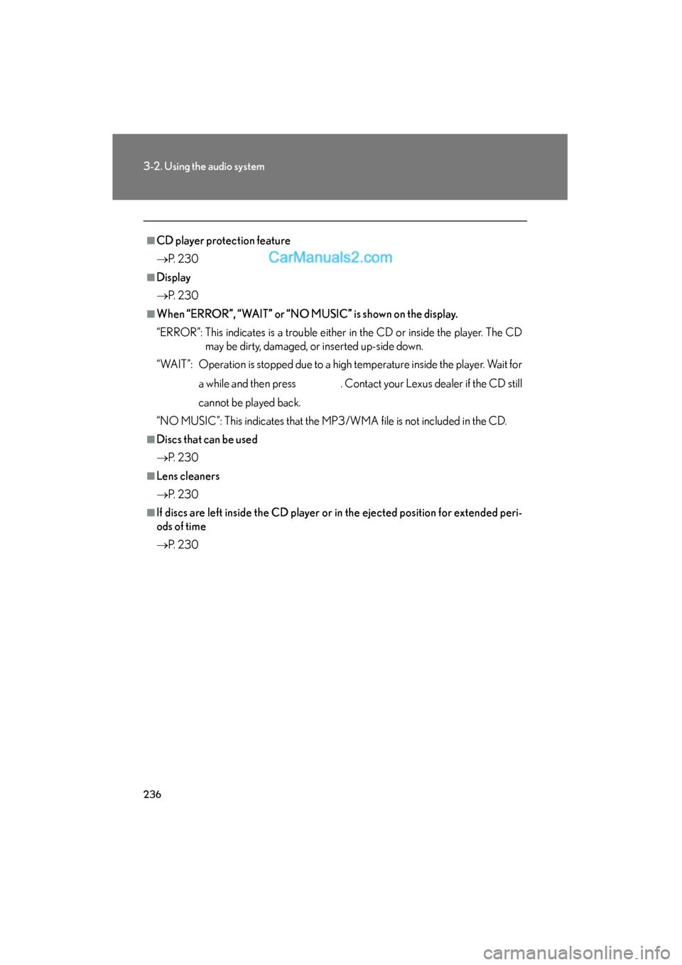 Lexus ES350 2011 Owners Manuals 236
3-2. Using the audio system
ES350_U
■CD player protection feature
→P. 2 3 0
■Display
→P. 2 3 0
■When “ERROR”, “WAIT” or “NO MUSIC” is shown on the display.
“ERROR”: Thi Lexus ES350 2011 Owners Manuals 236
3-2. Using the audio system
ES350_U
■CD player protection feature
→P. 2 3 0
■Display
→P. 2 3 0
■When “ERROR”, “WAIT” or “NO MUSIC” is shown on the display.
“ERROR”: Thi