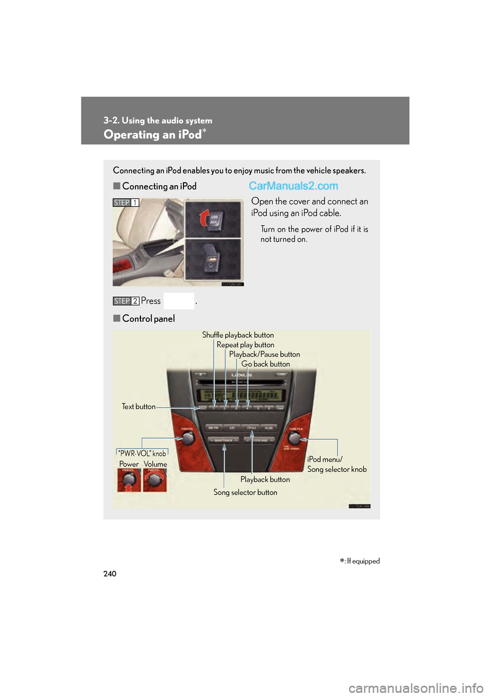 Lexus ES350 2011 Owners Manuals 240
3-2. Using the audio system
ES350_U
Operating an iPod∗
Connecting an iPod enables you to enjoy music from the vehicle speakers.
■Connecting an iPod
Open the cover and connect an
iPod using an Lexus ES350 2011 Owners Manuals 240
3-2. Using the audio system
ES350_U
Operating an iPod∗
Connecting an iPod enables you to enjoy music from the vehicle speakers.
■Connecting an iPod
Open the cover and connect an
iPod using an