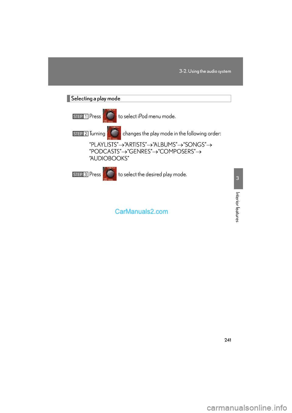 Lexus ES350 2011 Owners Manuals 241
3-2. Using the audio system
3
Interior features
ES350_U
Selecting a play modePress to select iPod menu mode.
Turning changes the play mode in the following order:
“PLAYLISTS” →“ARTISTS Lexus ES350 2011 Owners Manuals 241
3-2. Using the audio system
3
Interior features
ES350_U
Selecting a play modePress to select iPod menu mode.
Turning changes the play mode in the following order:
“PLAYLISTS” →“ARTISTS